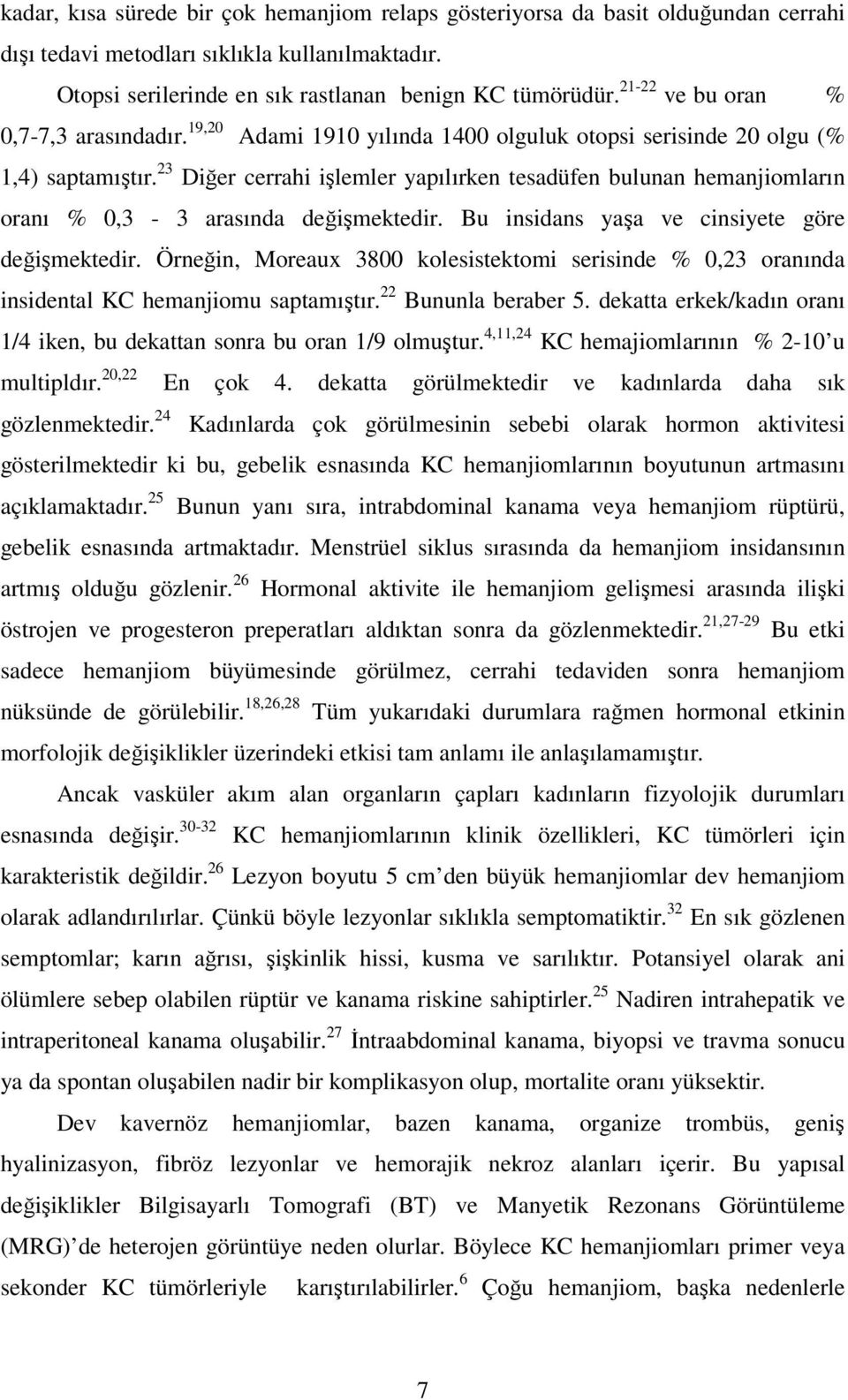 23 Diğer cerrahi işlemler yapılırken tesadüfen bulunan hemanjiomların oranı % 0,3-3 arasında değişmektedir. Bu insidans yaşa ve cinsiyete göre değişmektedir.