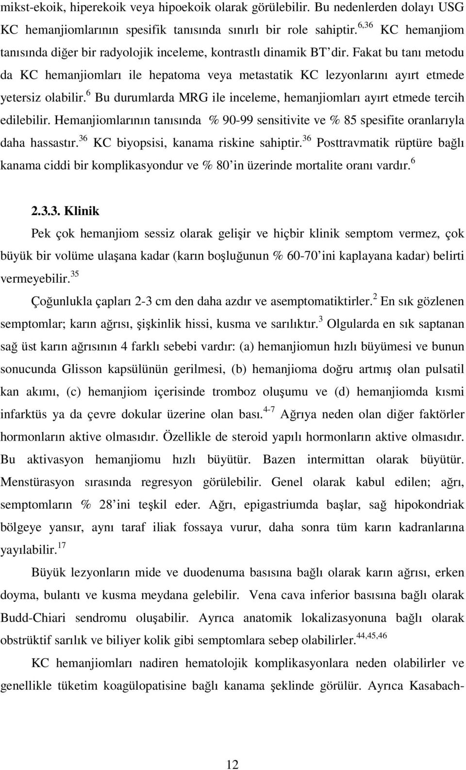 Fakat bu tanı metodu da KC hemanjiomları ile hepatoma veya metastatik KC lezyonlarını ayırt etmede yetersiz olabilir. 6 Bu durumlarda MRG ile inceleme, hemanjiomları ayırt etmede tercih edilebilir.