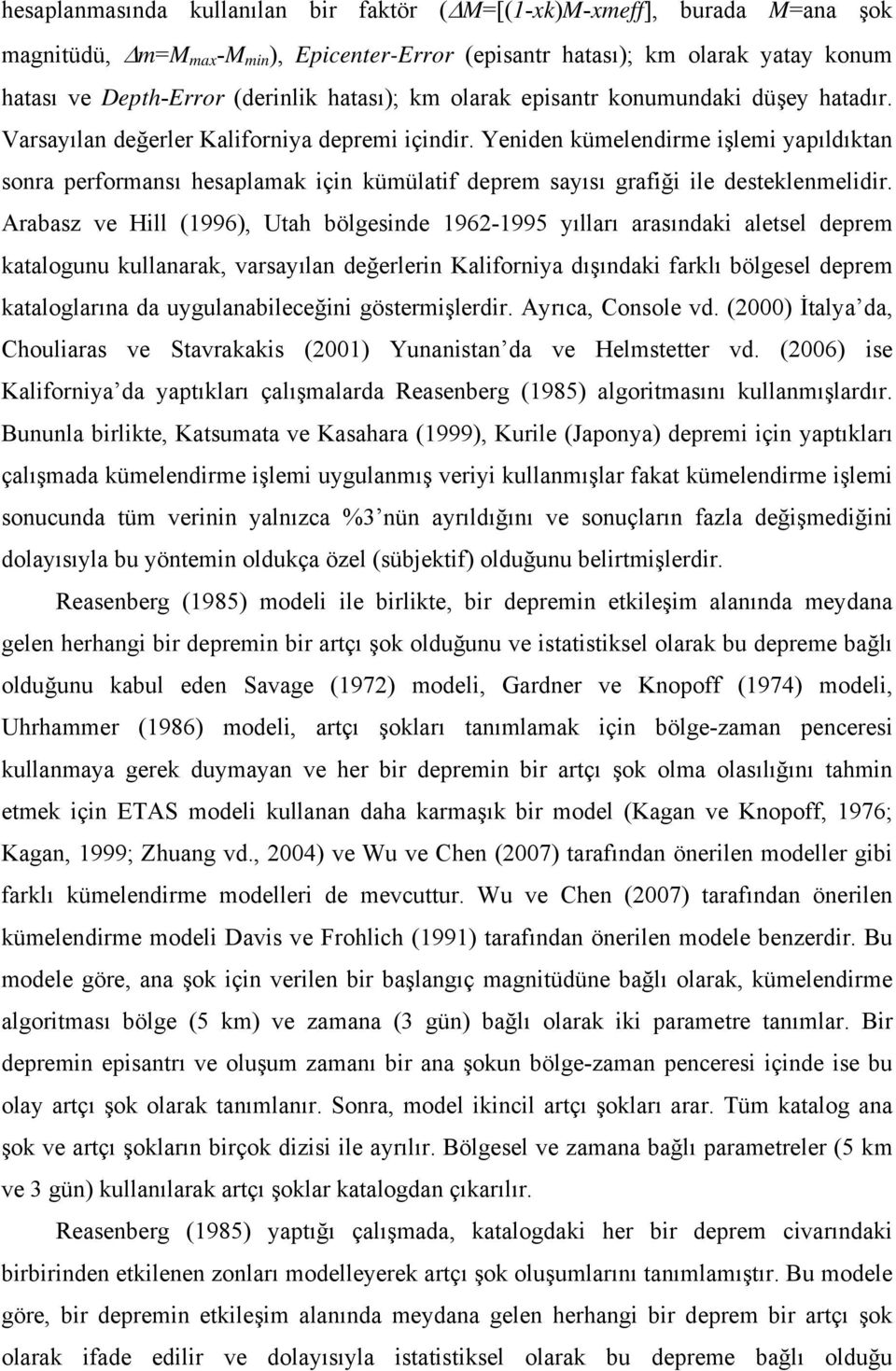 Yeniden kümelendirme işlemi yapıldıktan sonra performansı hesaplamak için kümülatif deprem sayısı grafiği ile desteklenmelidir.