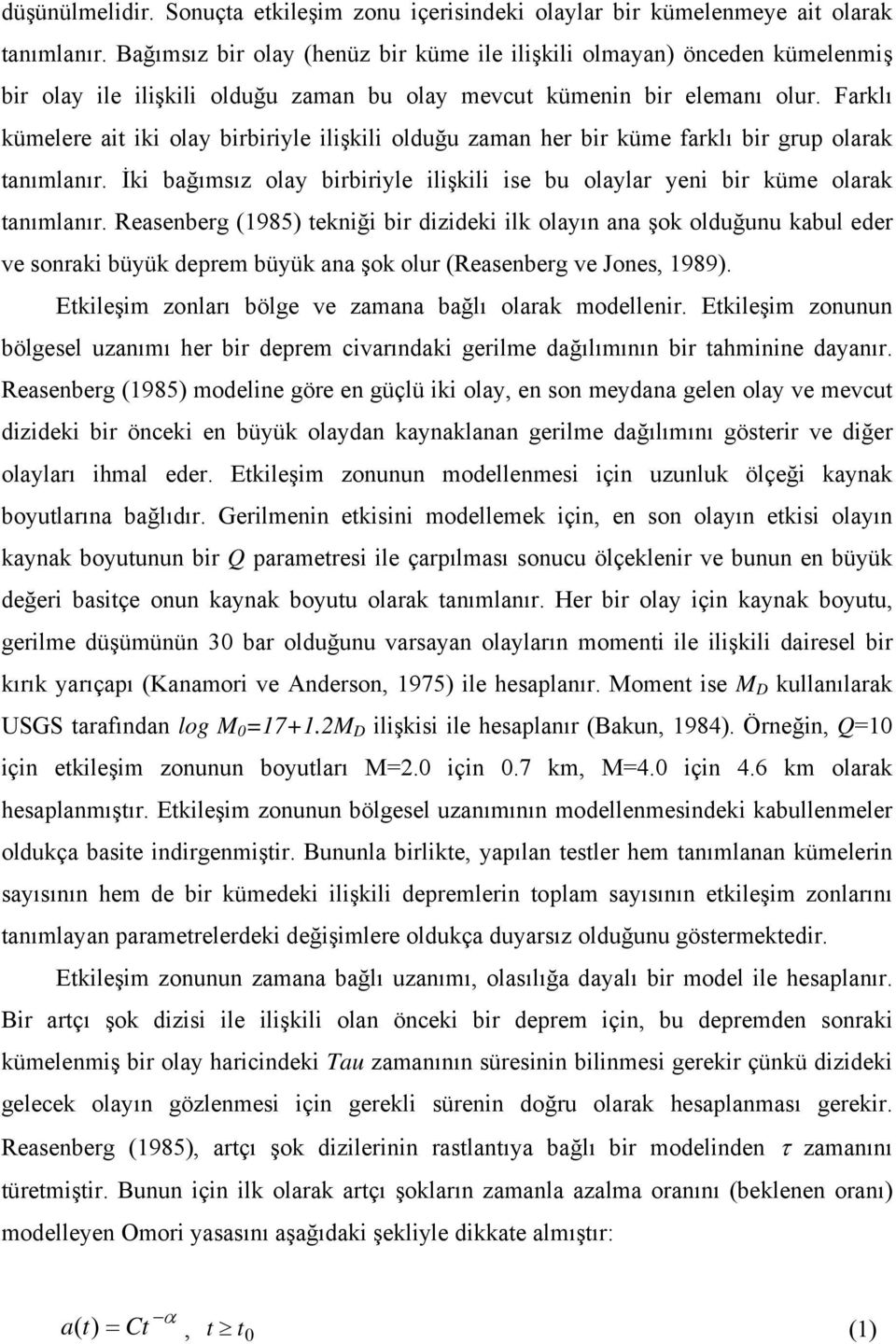 Farklı kümelere ait iki olay birbiriyle ilişkili olduğu zaman her bir küme farklı bir grup olarak tanımlanır. İki bağımsız olay birbiriyle ilişkili ise bu olaylar yeni bir küme olarak tanımlanır.