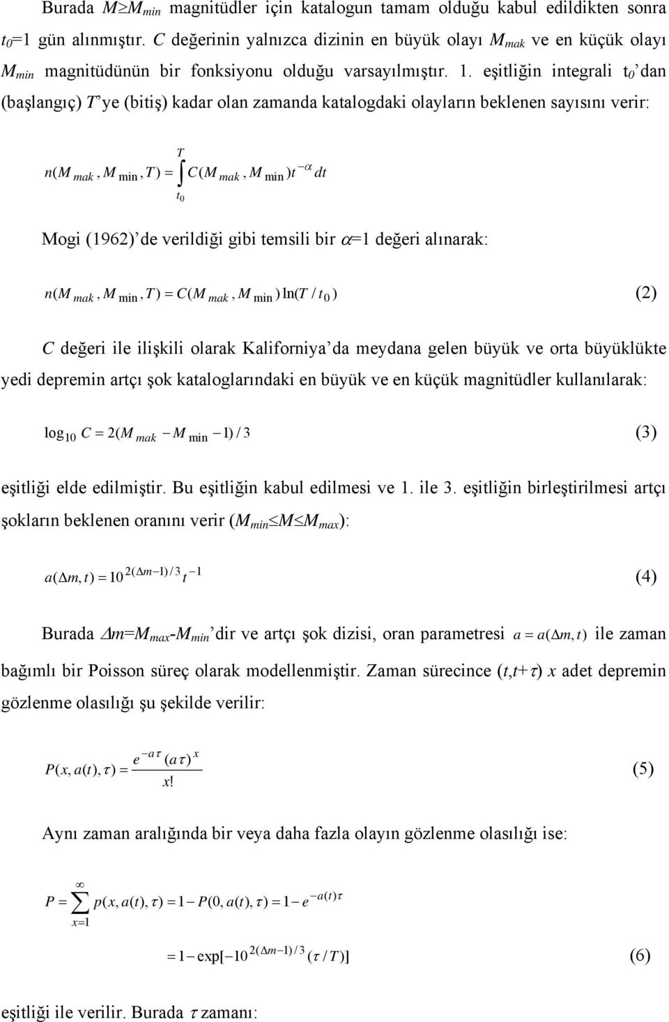 eşitliğin integrali t 0 dan (başlangıç) T ye (bitiş) kadar olan zamanda katalogdaki olayların beklenen sayısını verir: T n( M mak, M min, T ) C( M mak, M min ) t dt t0 Mogi (1962) de verildiği gibi