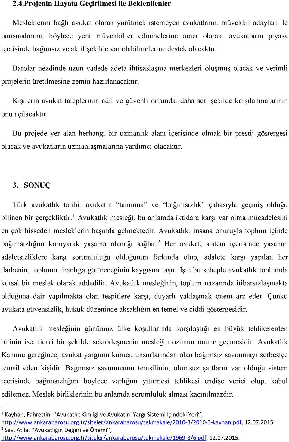 Barolar nezdinde uzun vadede adeta ihtisaslaşma merkezleri oluşmuş olacak ve verimli projelerin üretilmesine zemin hazırlanacaktır.