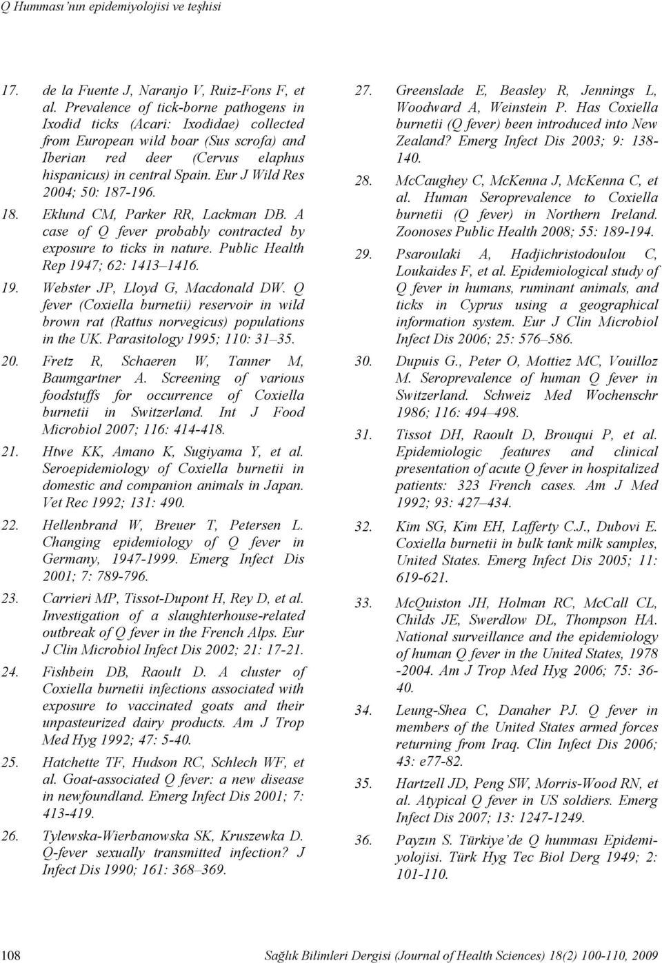 Eur J Wild Res 2004; 50: 187-196. 18. Eklund CM, Parker RR, Lackman DB. A case of Q fever probably contracted by exposure to ticks in nature. Public Health Rep 1947; 62: 1413 1416. 19. Webster JP, Lloyd G, Macdonald DW.