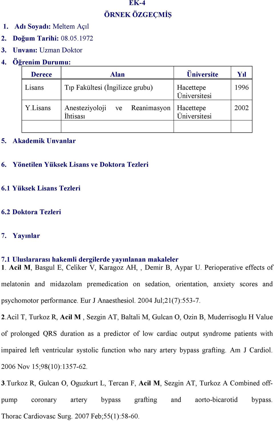 Lisans Anesteziyoloji ve Reanimasyon İhtisası Hacettepe Üniversitesi 1996 2002 5. Akademik Unvanlar 6. Yönetilen Yüksek Lisans ve Doktora Tezleri 6.1 Yüksek Lisans Tezleri 6.2 Doktora Tezleri 7.