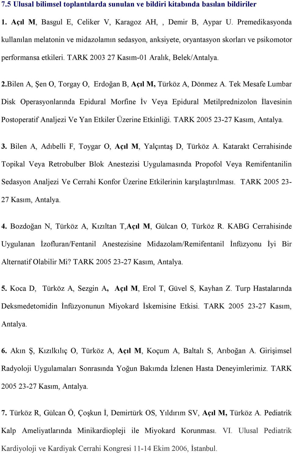 03 27 Kasım-01 Aralık, Belek/Antalya. 2.Bilen A, Şen O, Torgay O, Erdoğan B, Açıl M, Türköz A, Dönmez A.