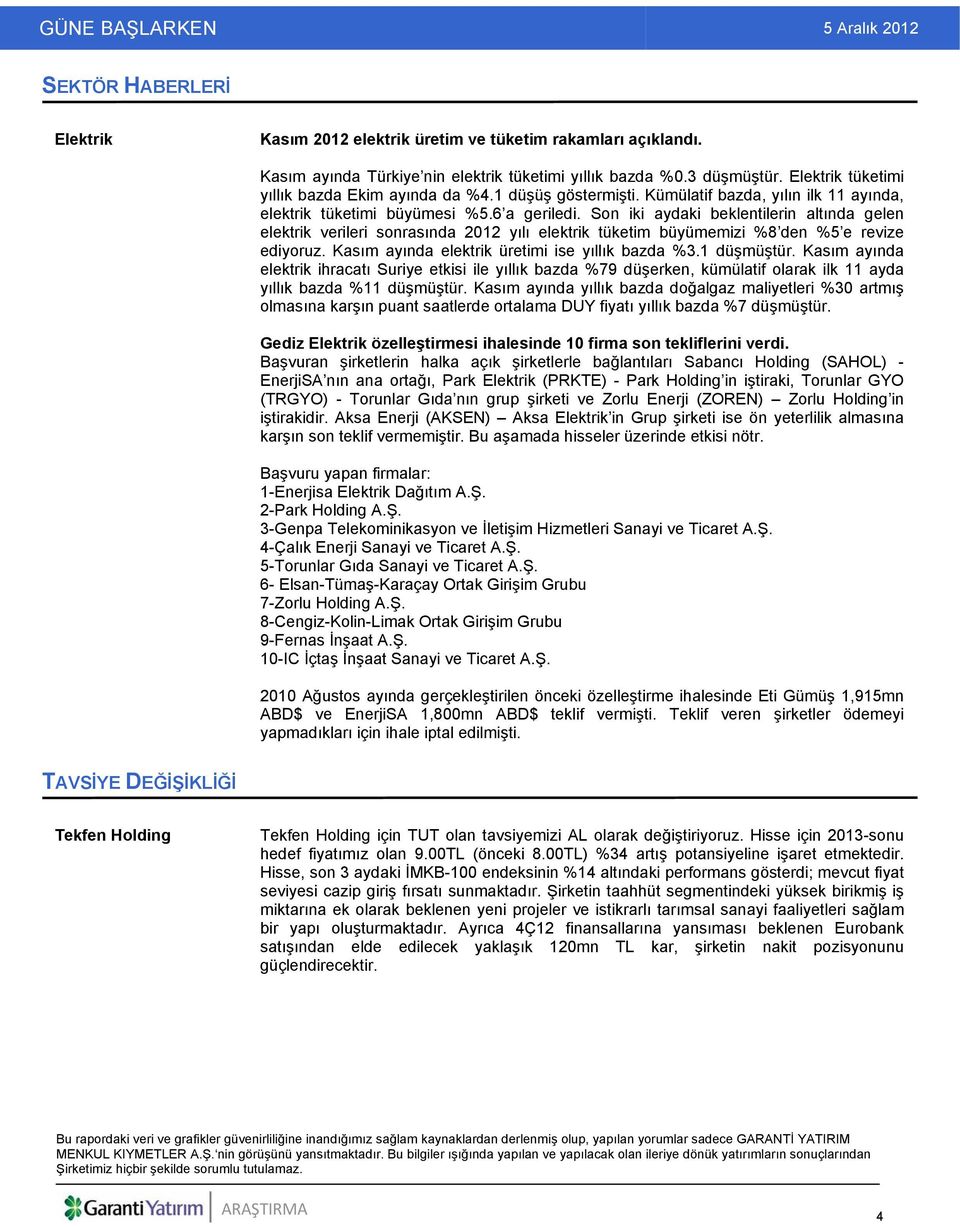 Son iki aydaki beklentilerin altında gelen elektrik verileri sonrasında 2012 yılı elektrik tüketim büyümemizi %8 den %5 e revize ediyoruz. Kasım ayında elektrik üretimi ise yıllık bazda %3.