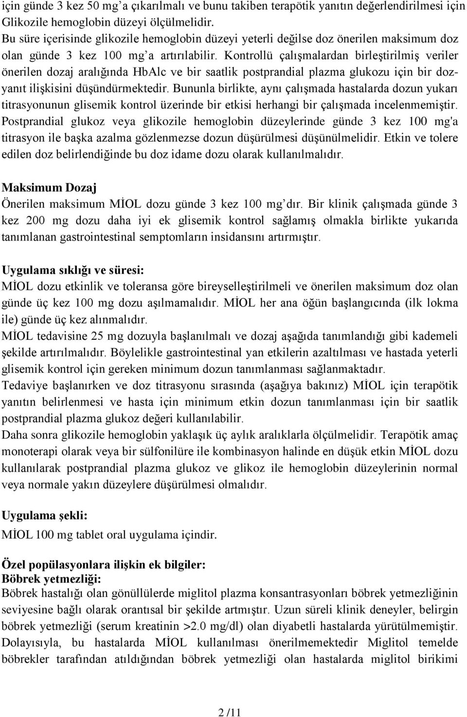 Kontrollü çalışmalardan birleştirilmiş veriler önerilen dozaj aralığında HbAlc ve bir saatlik postprandial plazma glukozu için bir dozyanıt ilişkisini düşündürmektedir.