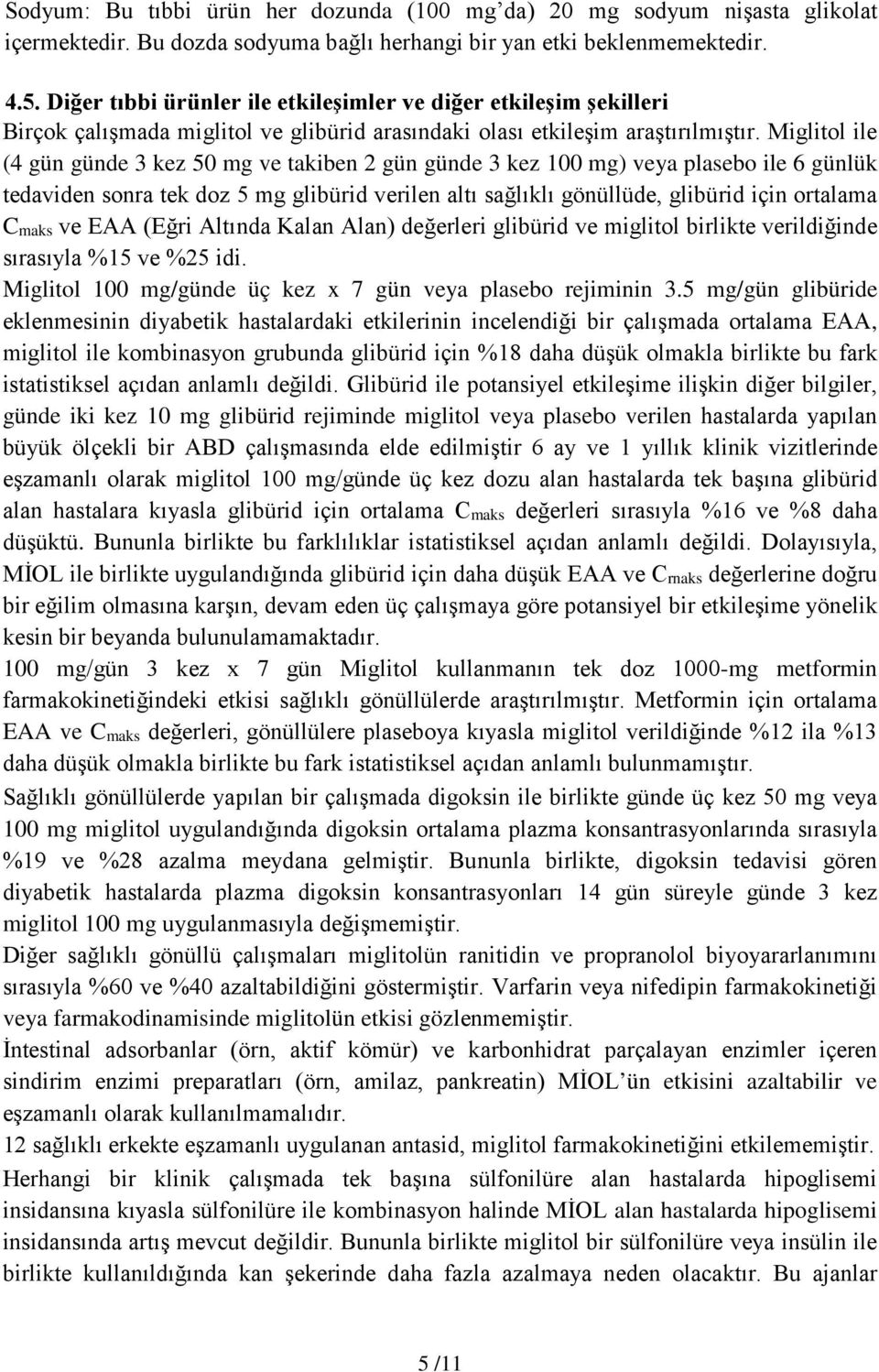 Miglitol ile (4 gün günde 3 kez 50 mg ve takiben 2 gün günde 3 kez 100 mg) veya plasebo ile 6 günlük tedaviden sonra tek doz 5 mg glibürid verilen altı sağlıklı gönüllüde, glibürid için ortalama