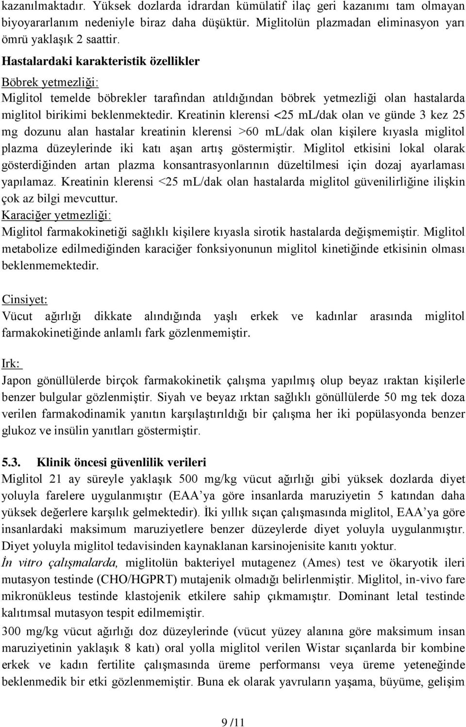 Kreatinin klerensi <25 ml/dak olan ve günde 3 kez 25 mg dozunu alan hastalar kreatinin klerensi >60 ml/dak olan kişilere kıyasla miglitol plazma düzeylerinde iki katı aşan artış göstermiştir.