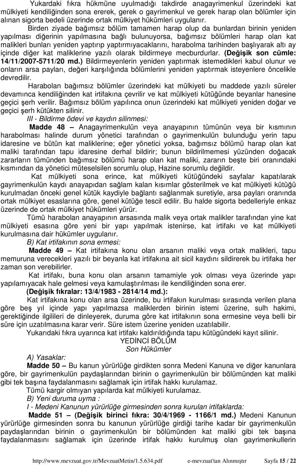 Birden ziyade bağımsız bölüm tamamen harap olup da bunlardan birinin yeniden yapılması diğerinin yapılmasına bağlı bulunuyorsa, bağımsız bölümleri harap olan kat malikleri bunları yeniden yaptırıp