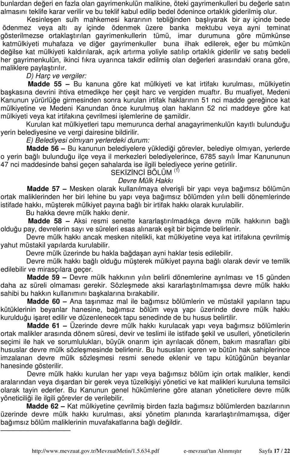 tümü, imar durumuna göre mümkünse katmülkiyeti muhafaza ve diğer gayrimenkuller buna ilhak edilerek, eğer bu mümkün değilse kat mülkiyeti kaldırılarak, açık artırma yoliyle satılıp ortaklık giderilir