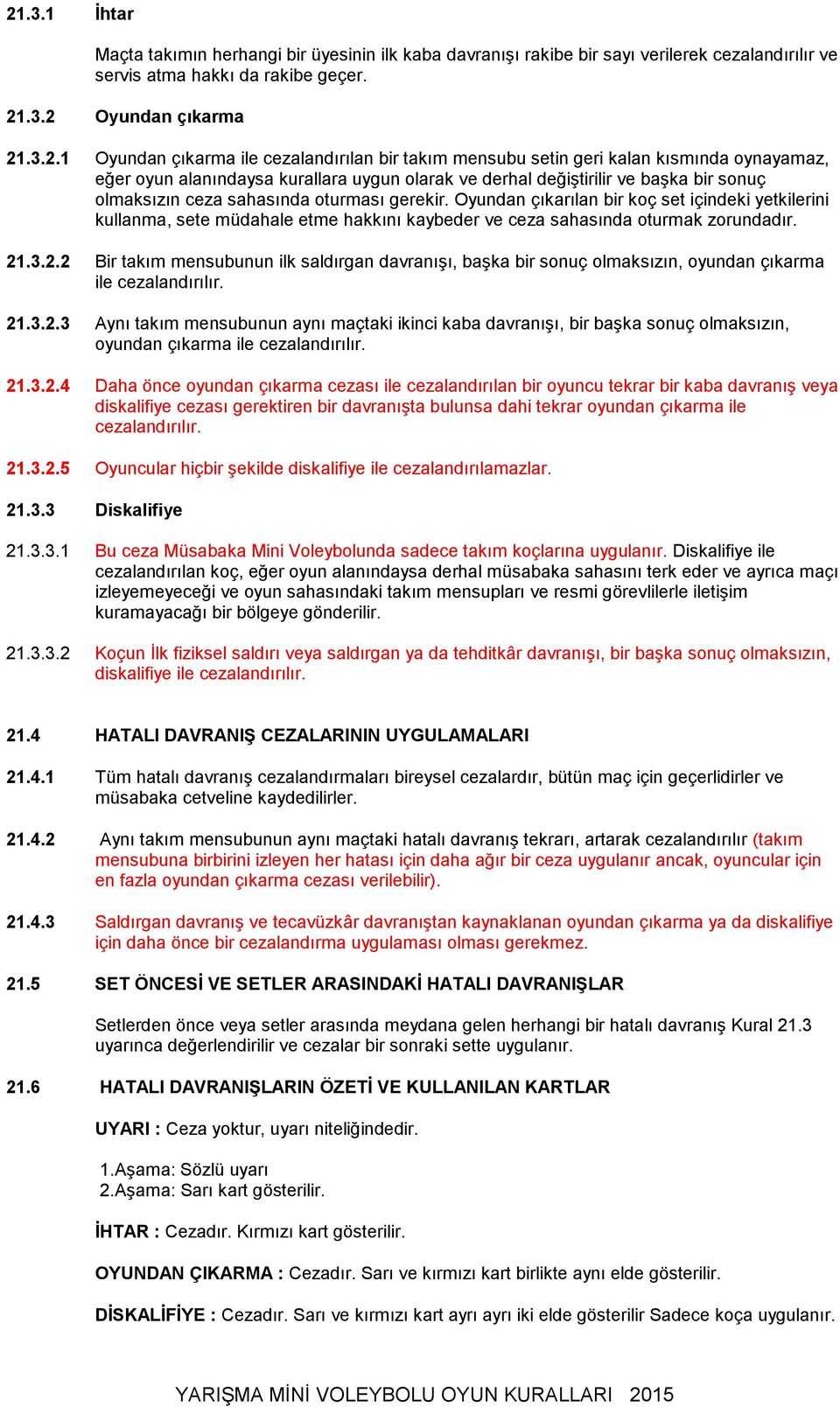 Oyundan çıkarılan bir koç set içindeki yetkilerini kullanma, sete müdahale etme hakkını kaybeder ve ceza sahasında oturmak zorundadır. 21