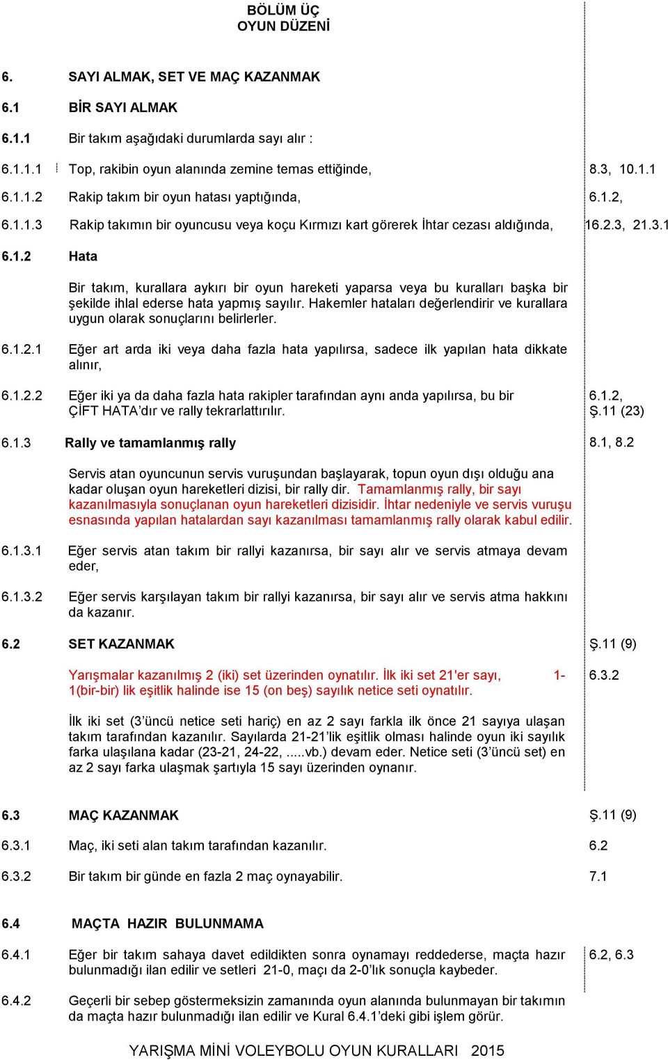 Hakemler hataları değerlendirir ve kurallara uygun olarak sonuçlarını belirlerler. 6.1.2.