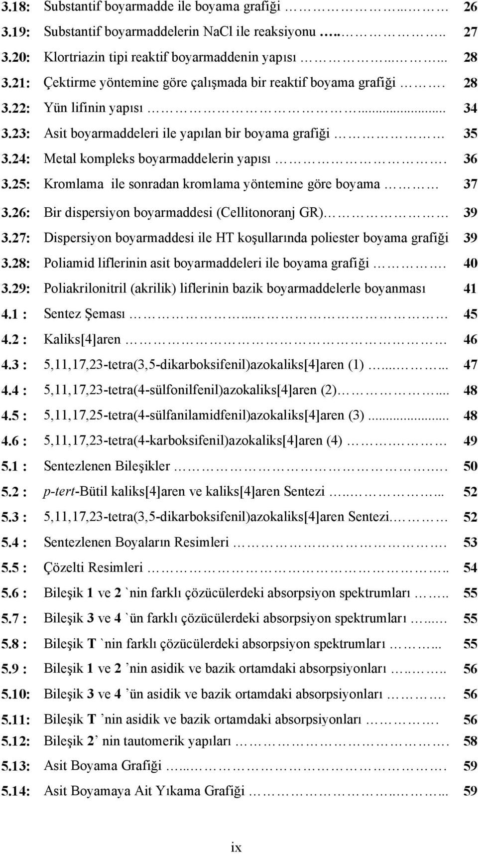 36 3.25: Kromlama ile sonradan kromlama yöntemine göre boyama 37 3.26: Bir dispersiyon boyarmaddesi (Cellitonoranj GR) 39 3.