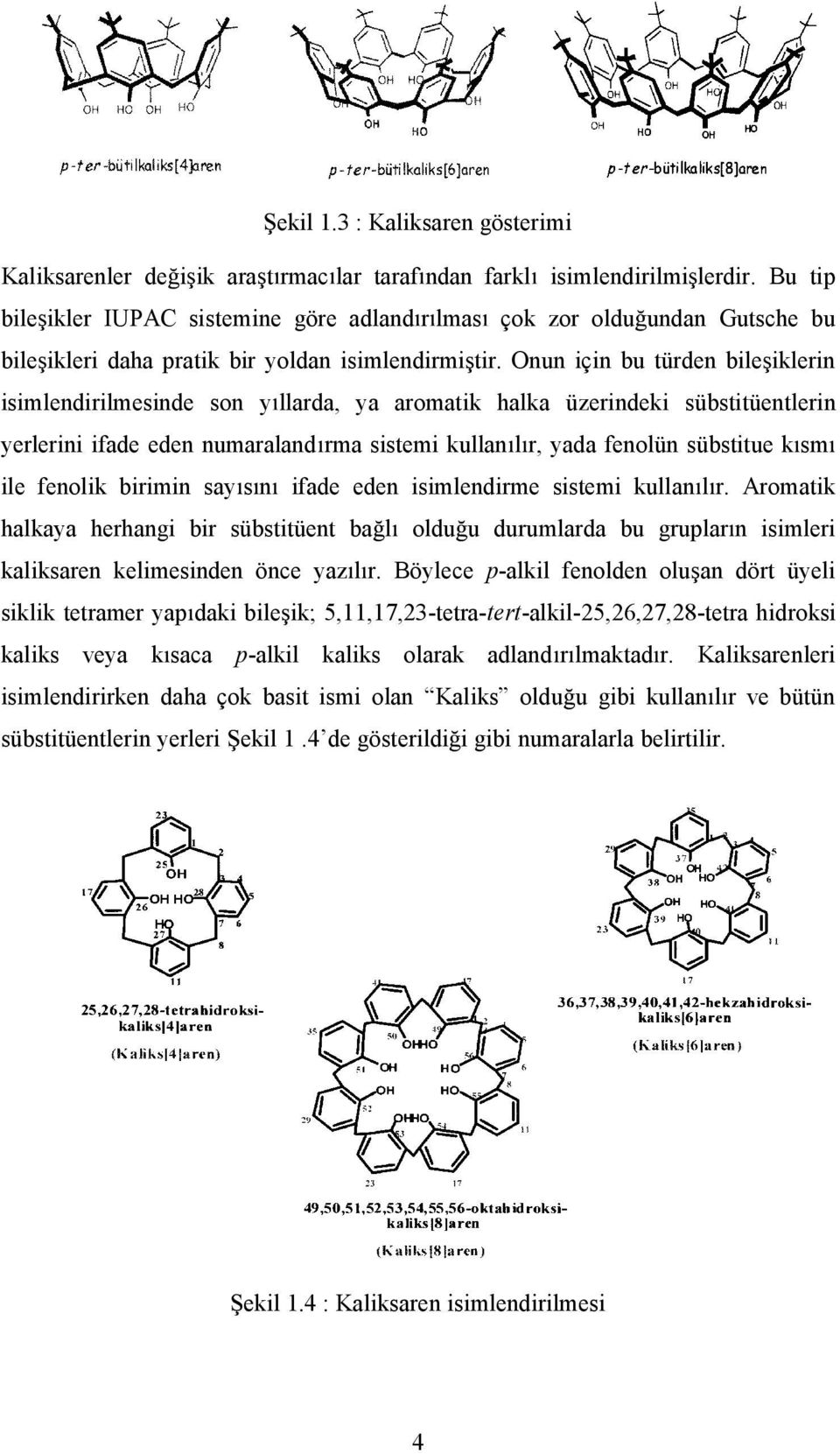 Onuniçinbutürdenbile iklerin isimlendirilmesinde son yllarda, ya aromatik halka üzerindeki sübstitüentlerin yerlerini ifade eden numaraland rma sistemi kullan l r, yada fenolün sübstitue k sm ile