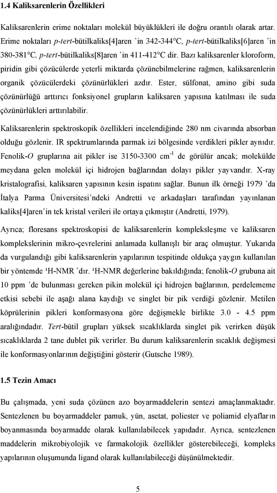 Baz kaliksarenler kloroform, piridingibiçözücülerdeyeterlimiktardaçözünebilmelerinera men, kaliksarenlerin organik çözücülerdeki çözünürlükleri azd r.