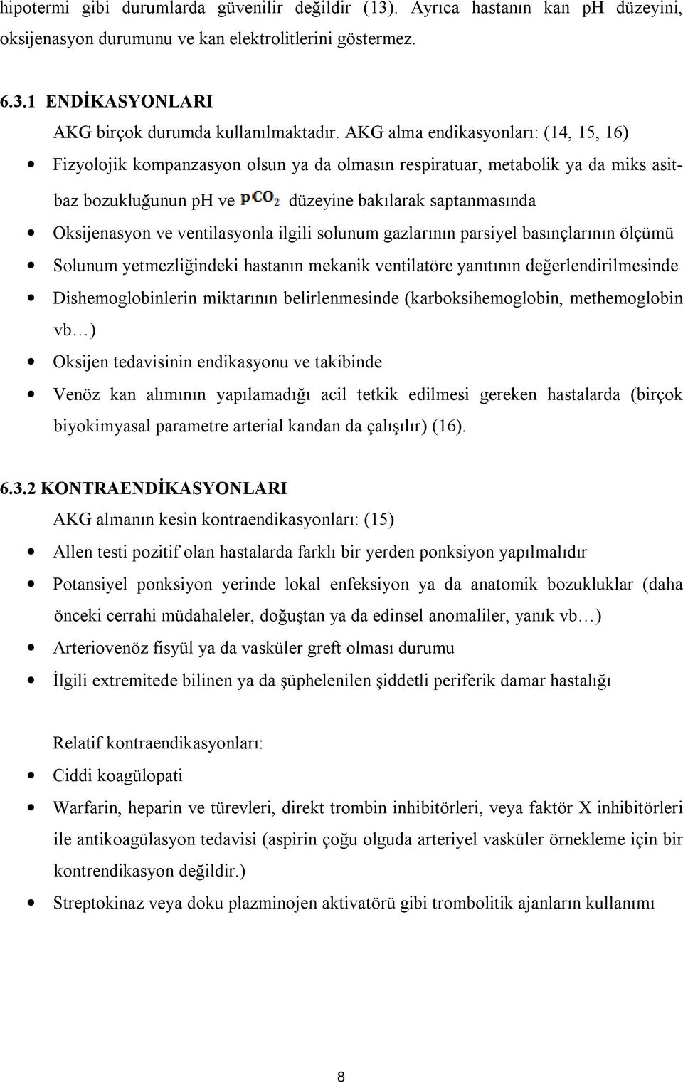 ventilasyonla ilgili solunum gazlarının parsiyel basınçlarının ölçümü Solunum yetmezliğindeki hastanın mekanik ventilatöre yanıtının değerlendirilmesinde Dishemoglobinlerin miktarının belirlenmesinde