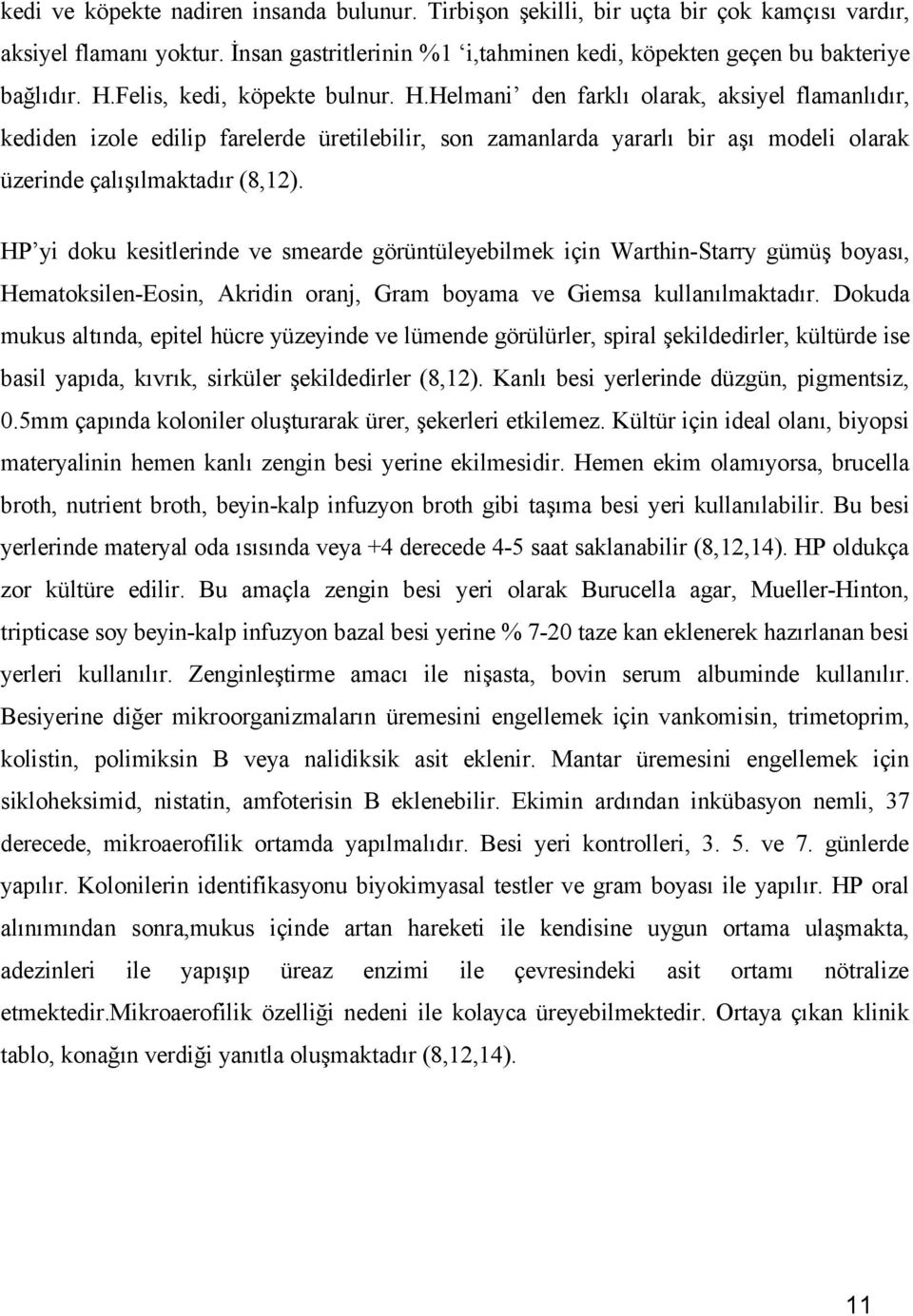 Helmani den farklı olarak, aksiyel flamanlıdır, kediden izole edilip farelerde üretilebilir, son zamanlarda yararlı bir aşı modeli olarak üzerinde çalışılmaktadır (8,12).