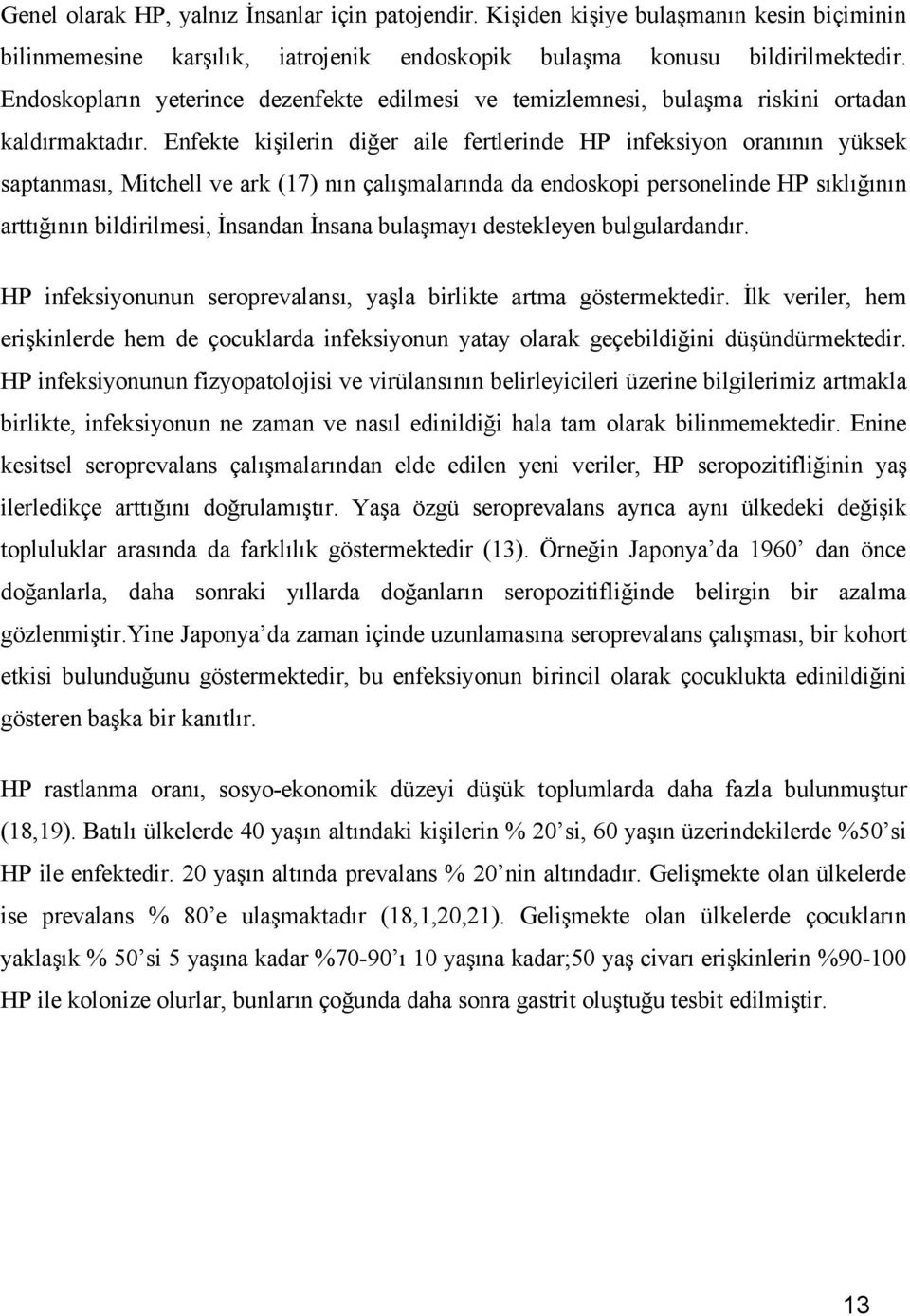 Enfekte kişilerin diğer aile fertlerinde HP infeksiyon oranının yüksek saptanması, Mitchell ve ark (17) nın çalışmalarında da endoskopi personelinde HP sıklığının arttığının bildirilmesi, İnsandan