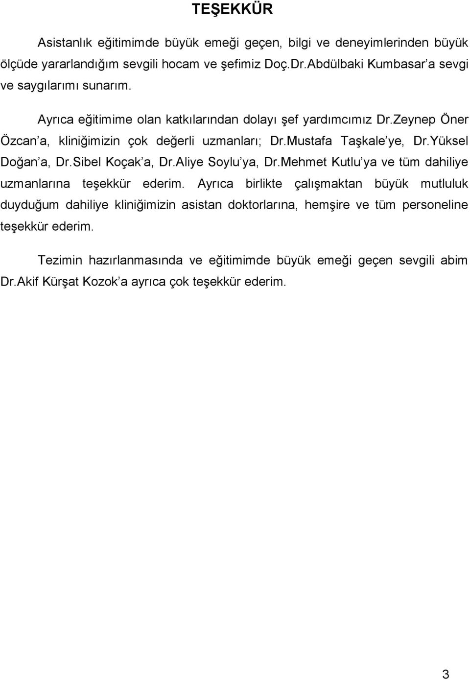 Mustafa Taşkale ye, Dr.Yüksel Doğan a, Dr.Sibel Koçak a, Dr.Aliye Soylu ya, Dr.Mehmet Kutlu ya ve tüm dahiliye uzmanlarına teşekkür ederim.