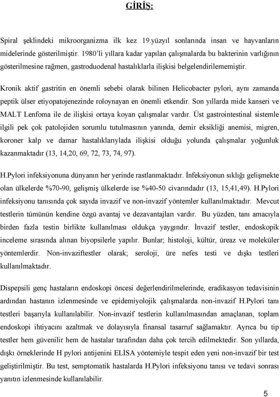 Kronik aktif gastritin en önemli sebebi olarak bilinen Helicobacter pylori, aynı zamanda peptik ülser etiyopatojenezinde roloynayan en önemli etkendir.