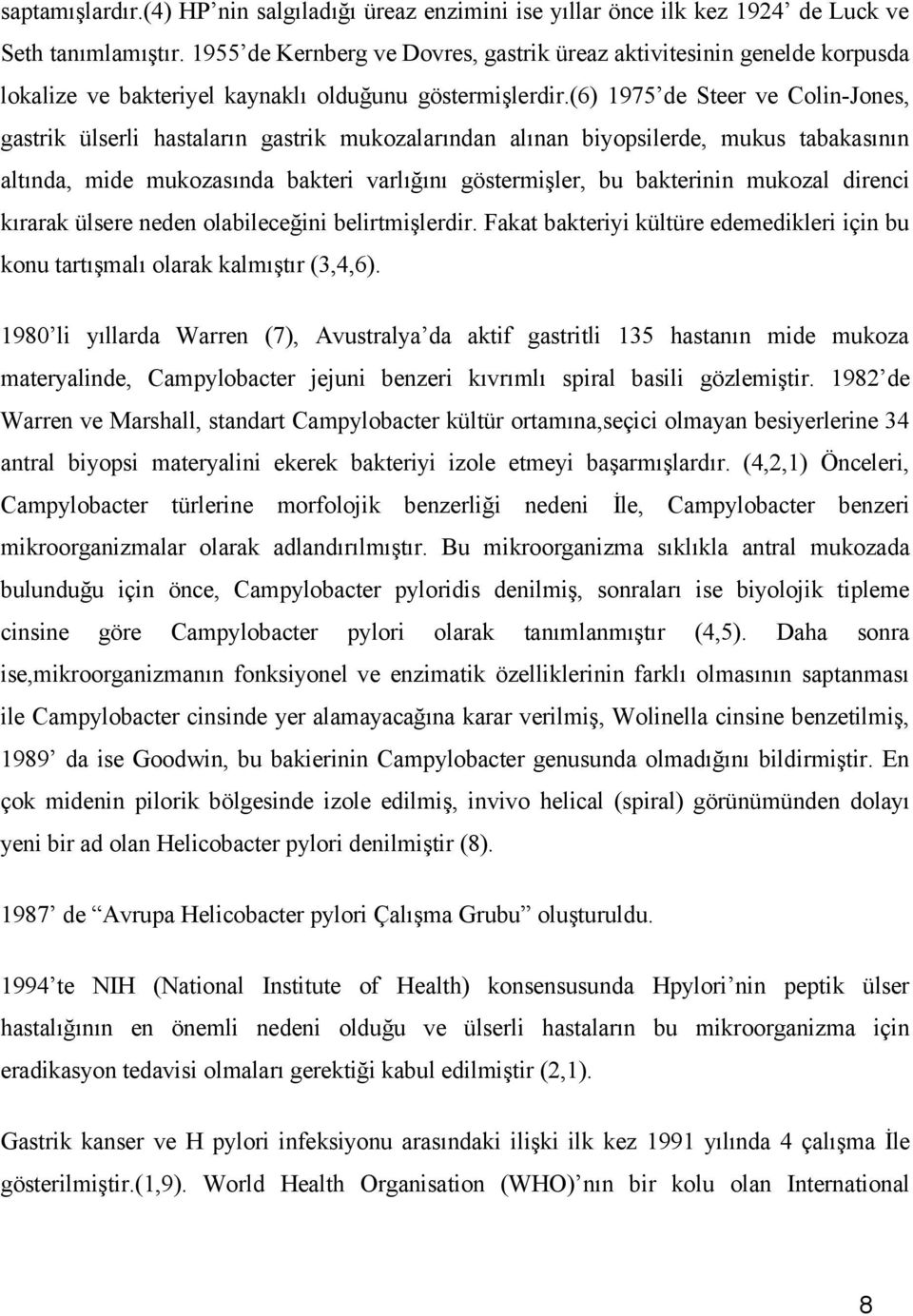 (6) 1975 de Steer ve Colin-Jones, gastrik ülserli hastaların gastrik mukozalarından alınan biyopsilerde, mukus tabakasının altında, mide mukozasında bakteri varlığını göstermişler, bu bakterinin