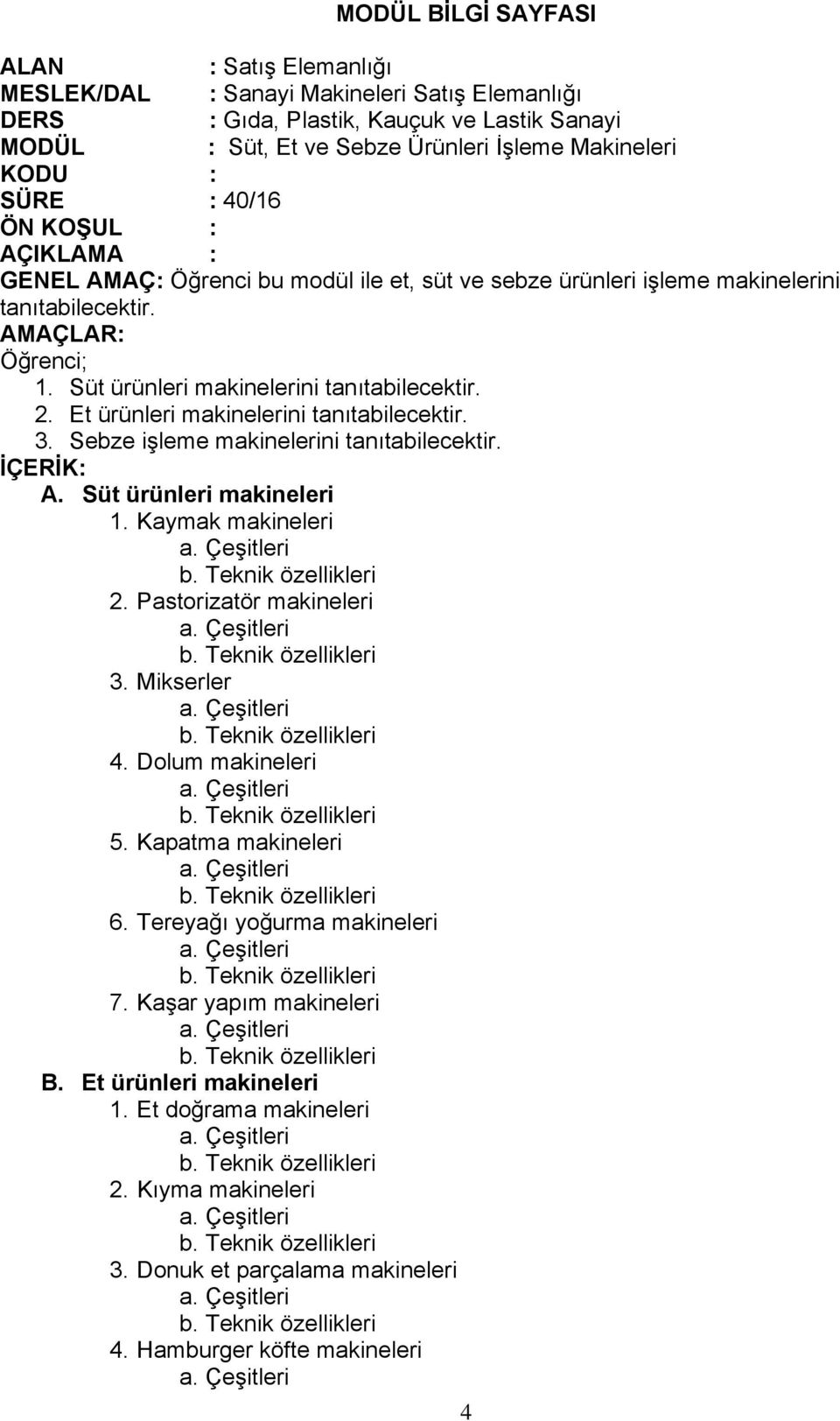 Et ürünleri makinelerini 3. Sebze işleme makinelerini İÇERİK: A. Süt ürünleri makineleri 1. Kaymak makineleri 2. Pastorizatör makineleri 3. Mikserler 4. Dolum makineleri 5.