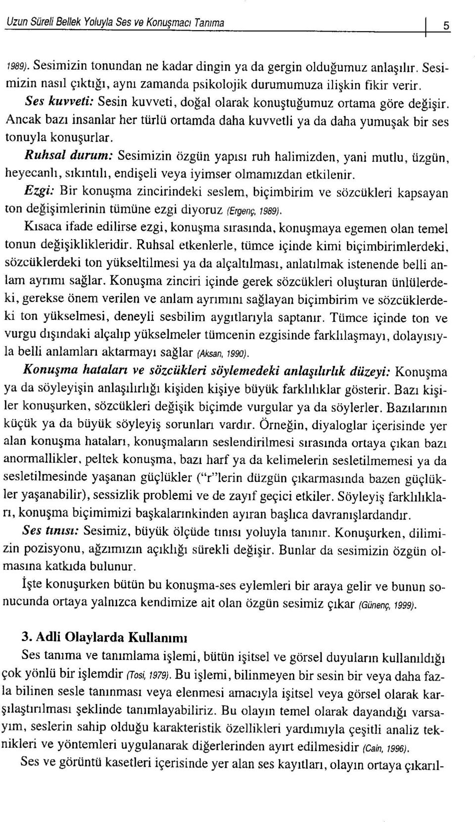 Ruhsal durum: Sesimizin ozgun yaplsl ruh halimizden, yani mutlu, i.izgtin, heyecanh, srkrntrh, endigeli veya iyimser olmamndan etkilenir.