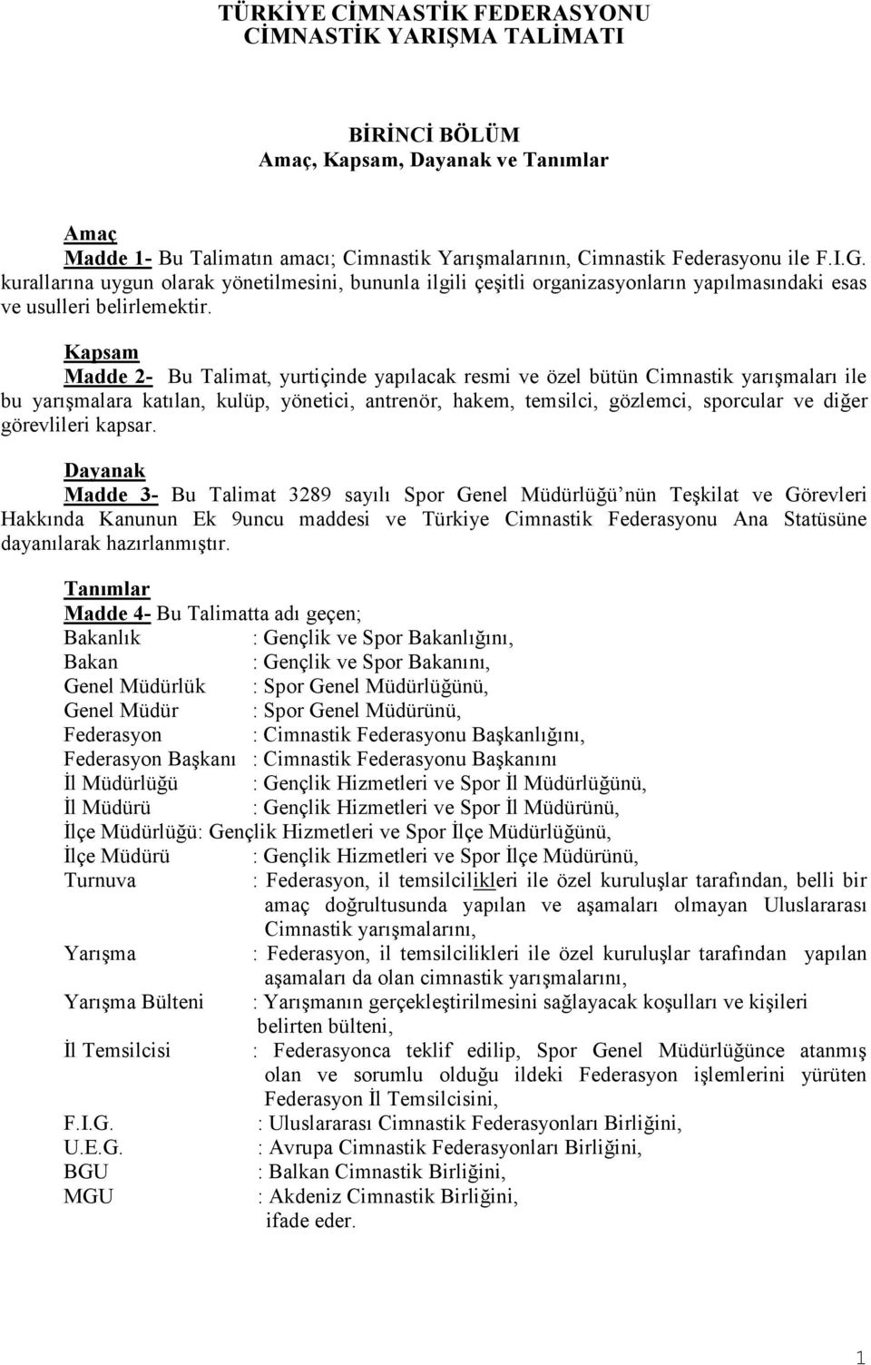 Kapsam Madde 2- Bu Talimat, yurtiçinde yapılacak resmi ve özel bütün Cimnastik yarışmaları ile bu yarışmalara katılan, kulüp, yönetici, antrenör, hakem, temsilci, gözlemci, sporcular ve diğer