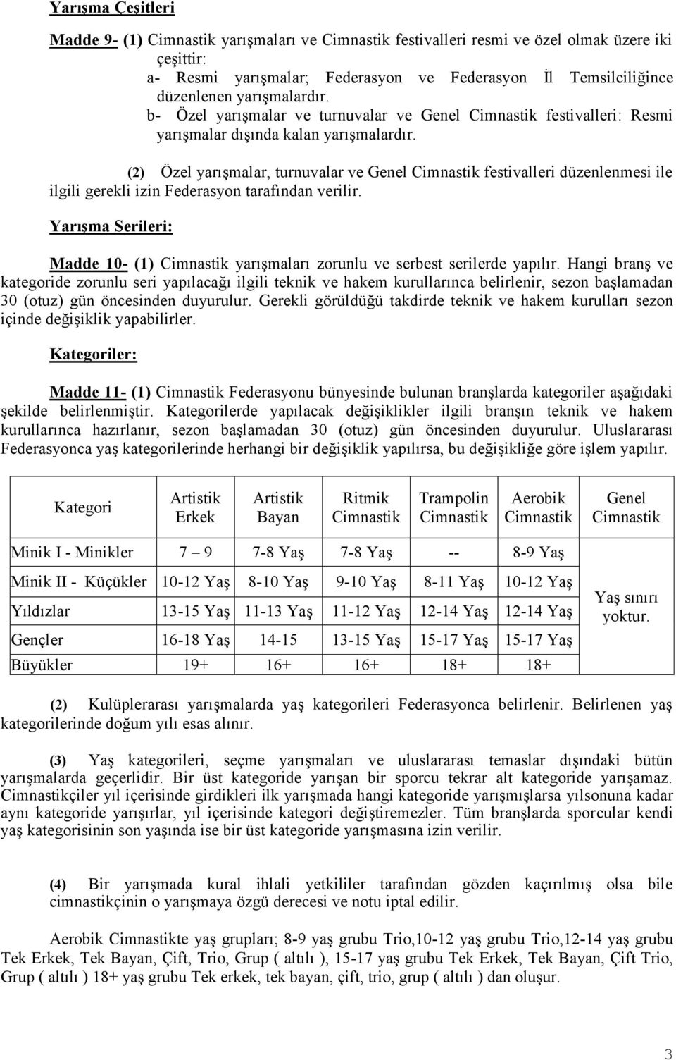 (2) Özel yarışmalar, turnuvalar ve Genel Cimnastik festivalleri düzenlenmesi ile ilgili gerekli izin Federasyon tarafından verilir.