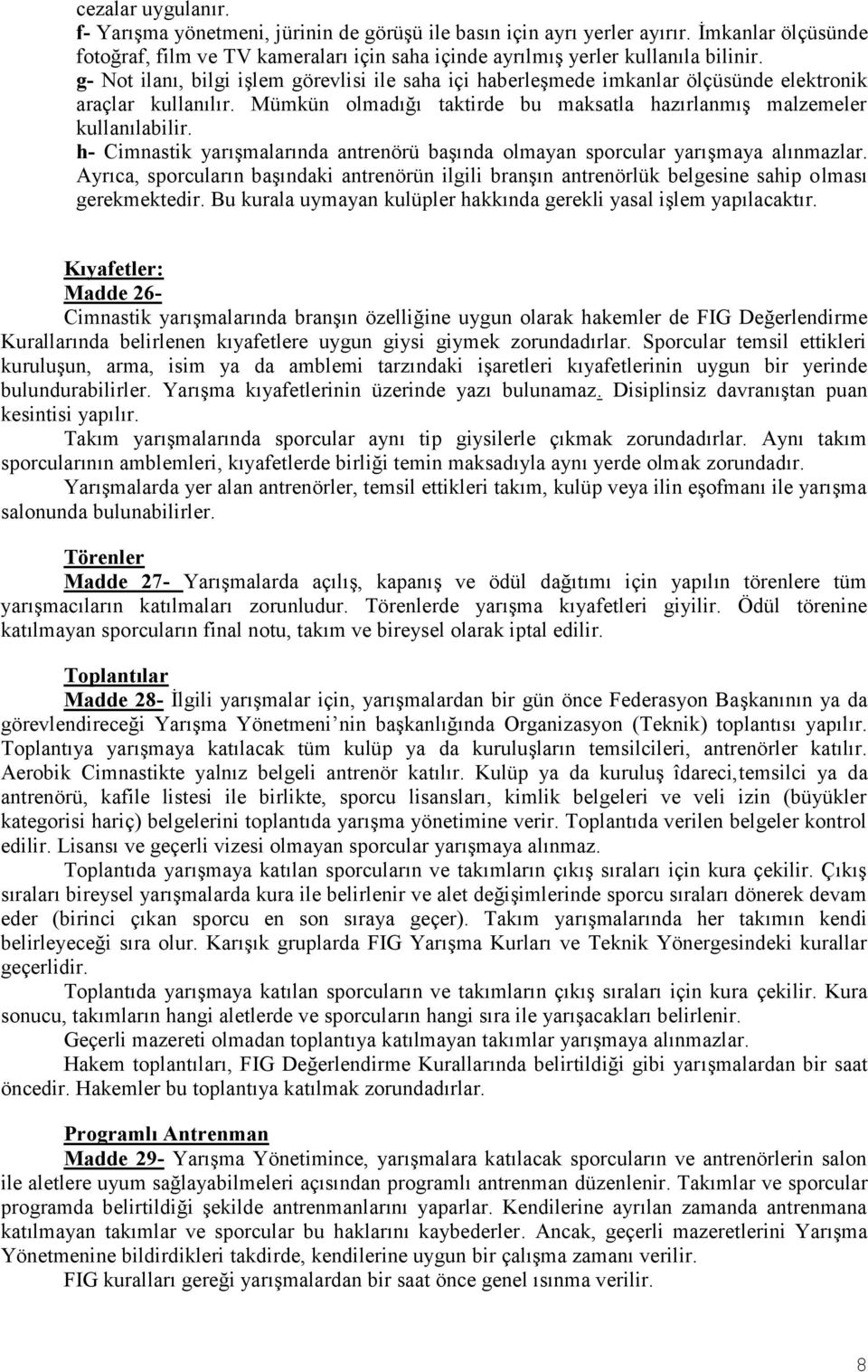 h- Cimnastik yarışmalarında antrenörü başında olmayan sporcular yarışmaya alınmazlar. Ayrıca, sporcuların başındaki antrenörün ilgili branşın antrenörlük belgesine sahip olması gerekmektedir.