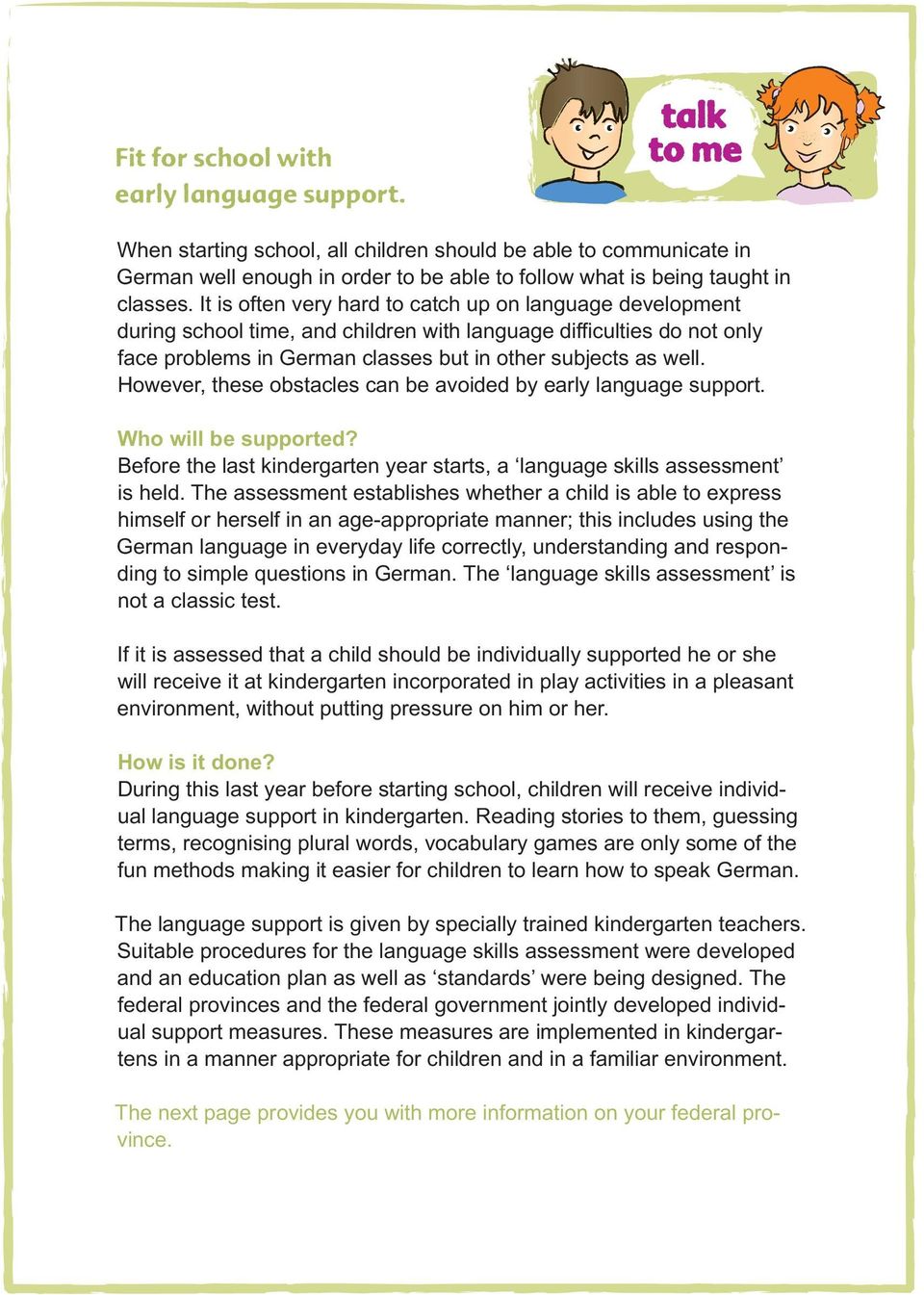 However, these obstacles can be avoided by early language support. Who will be supported? Before the last kindergarten year starts, a language skills assessment is held.