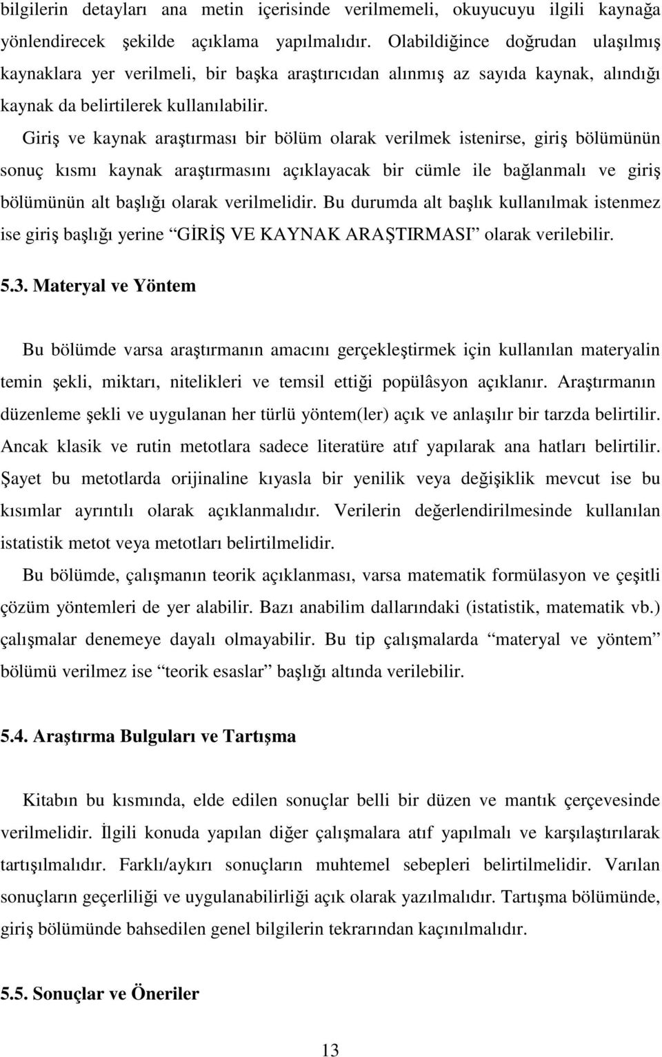 Giriş ve kaynak araştırması bir bölüm olarak verilmek istenirse, giriş bölümünün sonuç kısmı kaynak araştırmasını açıklayacak bir cümle ile bağlanmalı ve giriş bölümünün alt başlığı olarak