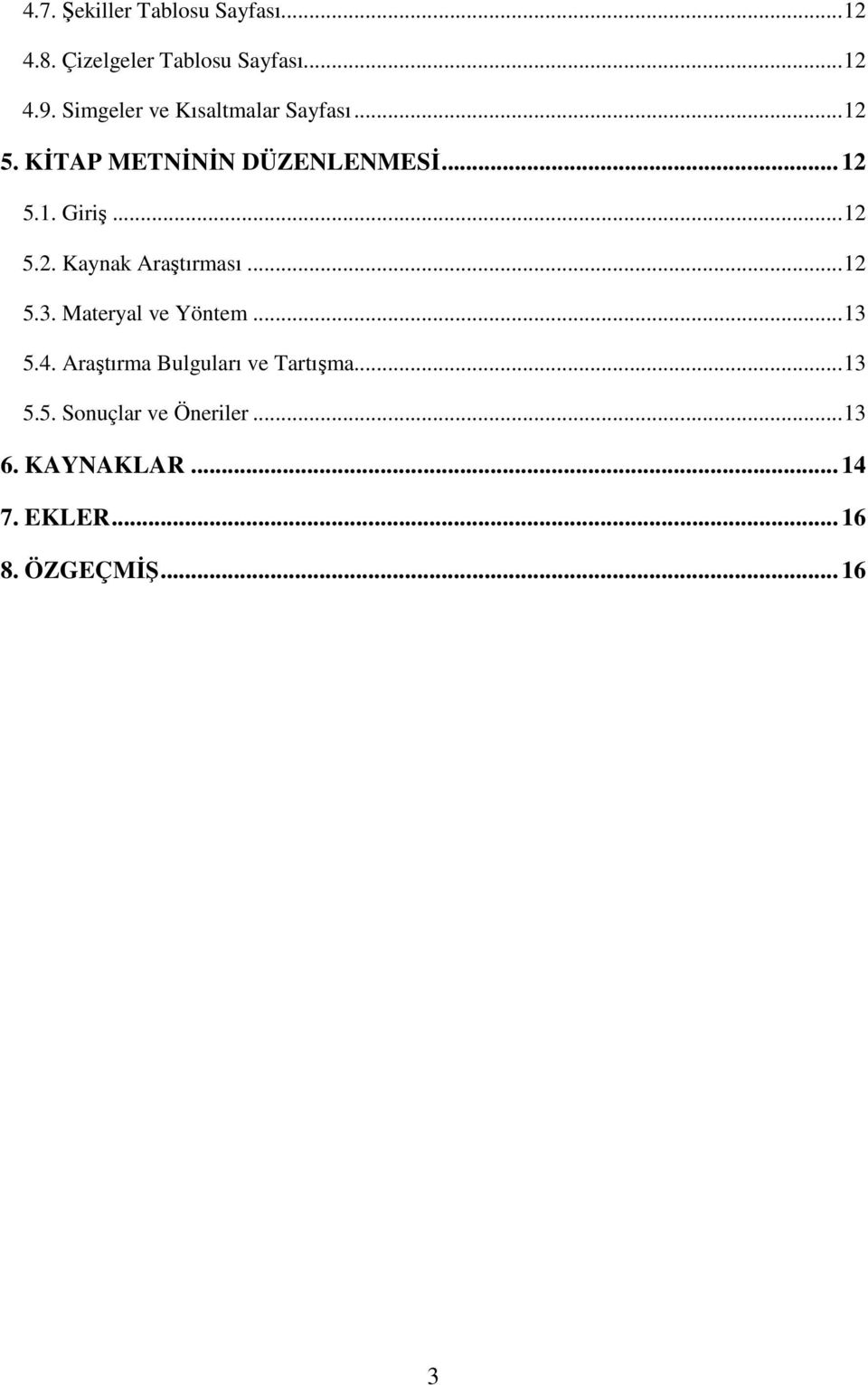 .. 12 5.2. Kaynak Araştırması... 12 5.3. Materyal ve Yöntem... 13 5.4.