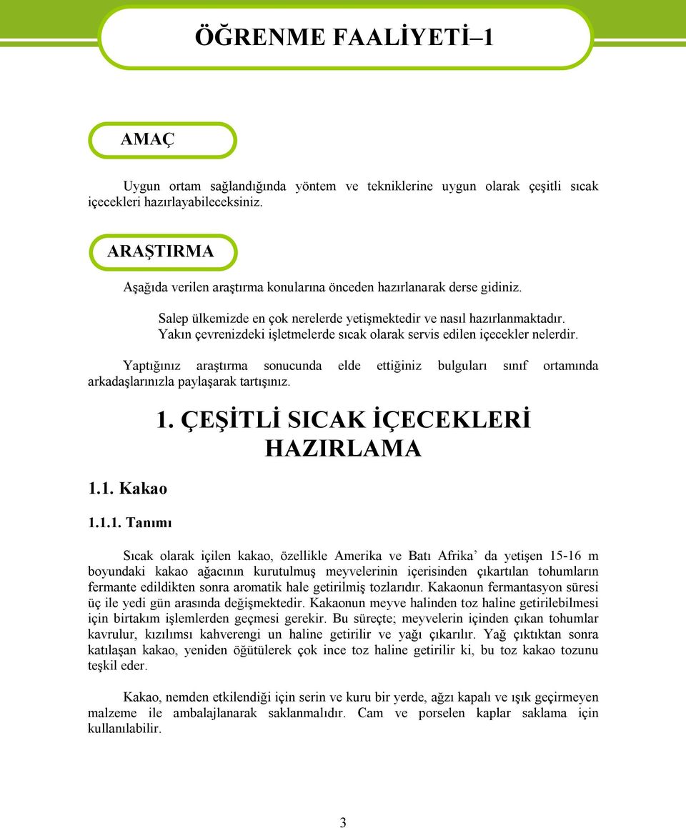 Yakın çevrenizdeki işletmelerde sıcak olarak servis edilen içecekler nelerdir. Yaptığınız araştırma sonucunda elde ettiğiniz bulguları sınıf ortamında arkadaşlarınızla paylaşarak tartışınız. 1.