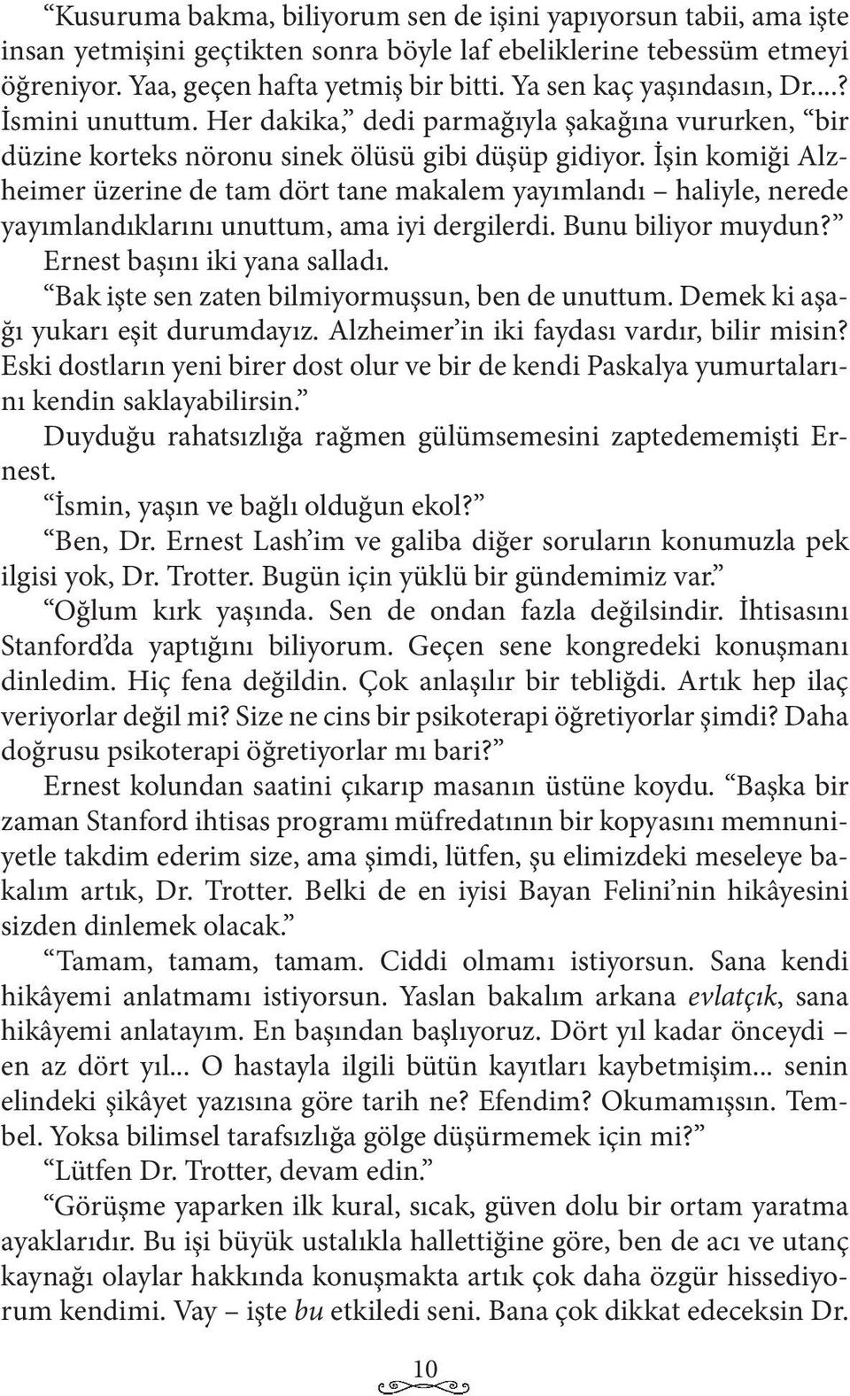 İşin komiği Alzheimer üzerine de tam dört tane makalem yayımlandı haliyle, nerede yayımlandıklarını unuttum, ama iyi dergilerdi. Bunu biliyor muydun? Ernest başını iki yana salladı.