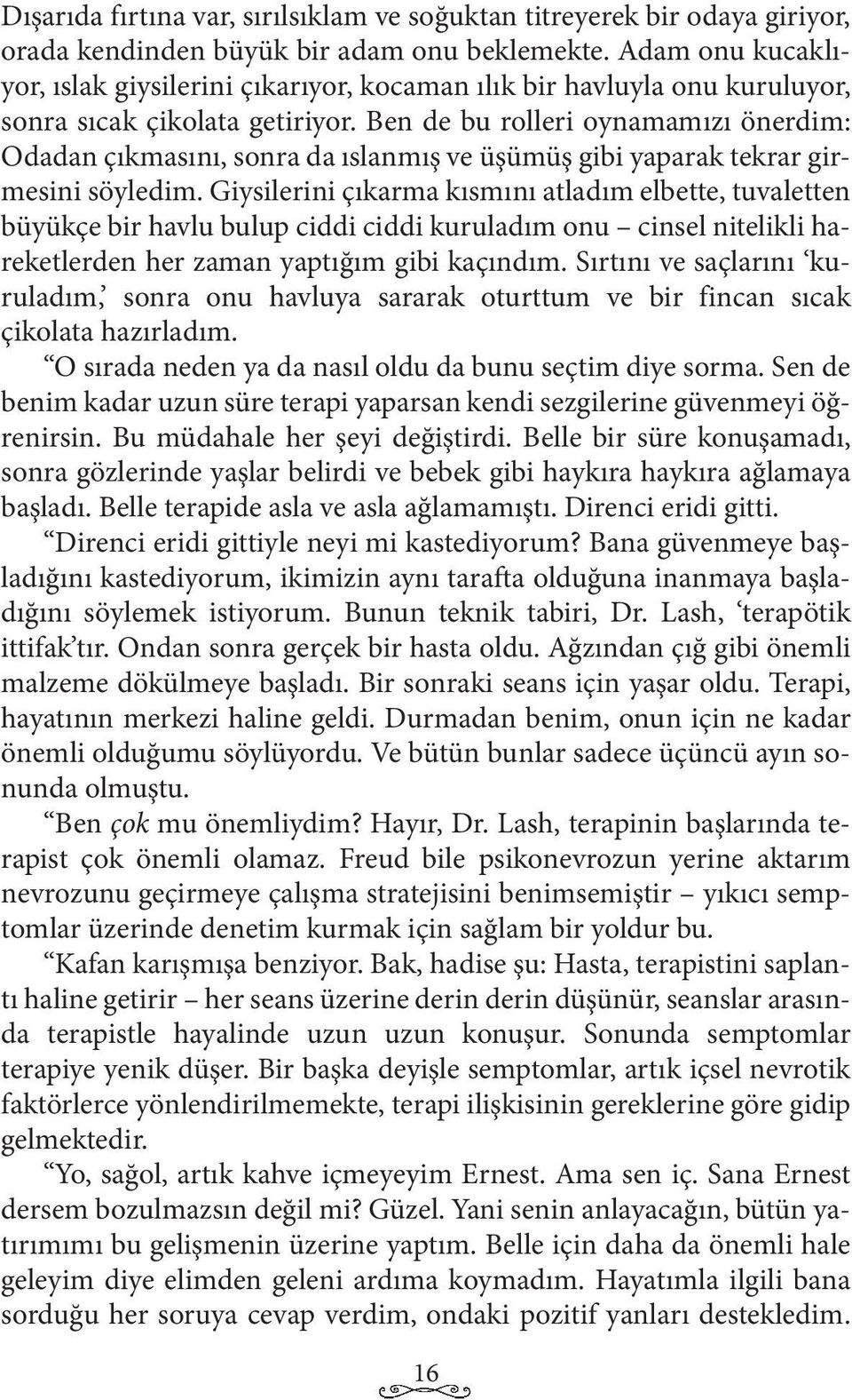 Ben de bu rolleri oynamamızı önerdim: Odadan çıkmasını, sonra da ıslanmış ve üşümüş gibi yaparak tekrar girmesini söyledim.