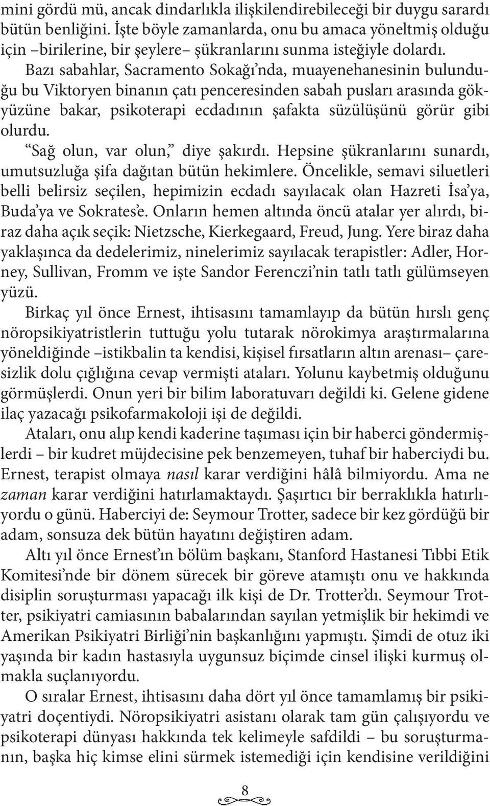 Bazı sabahlar, Sacramento Sokağı nda, muayenehanesinin bulunduğu bu Viktoryen binanın çatı penceresinden sabah pusları arasında gökyüzüne bakar, psikoterapi ecdadının şafakta süzülüşünü görür gibi