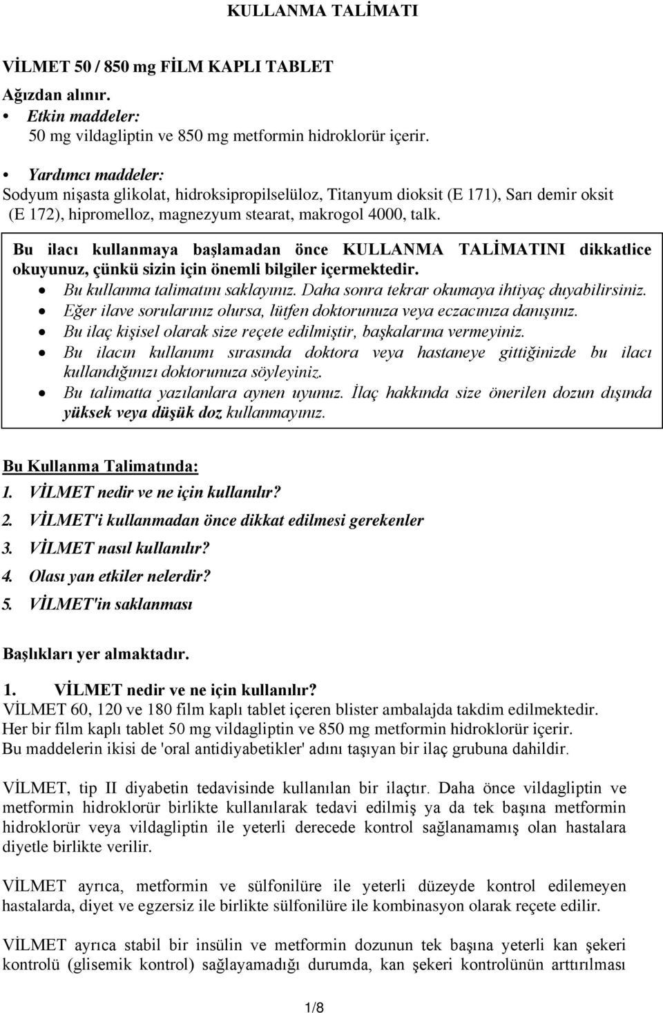 Bu ilacı kullanmaya başlamadan önce KULLANMA TALİMATINI dikkatlice okuyunuz, çünkü sizin için önemli bilgiler içermektedir. Bu kullanma talimatını saklayınız.