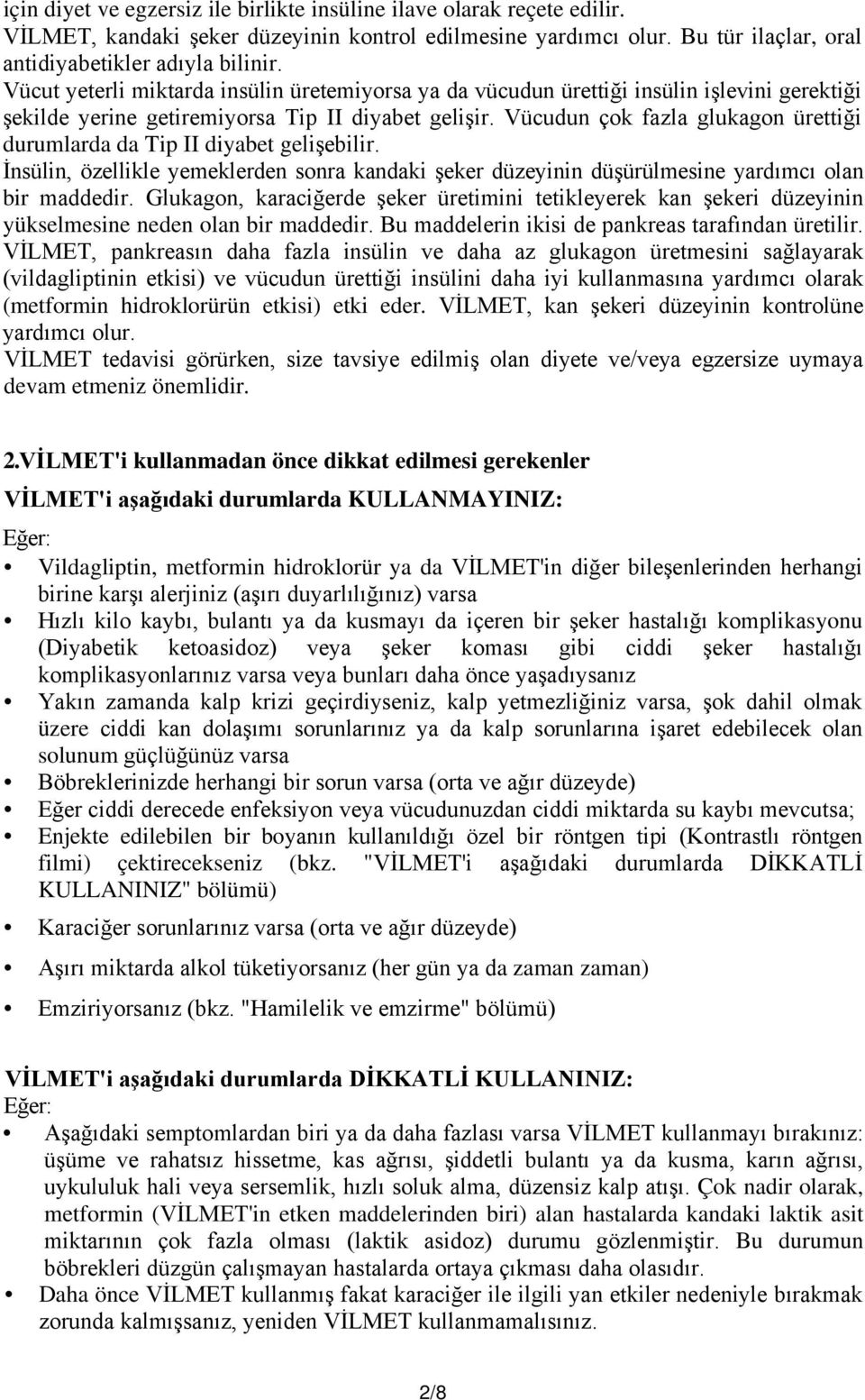 Vücudun çok fazla glukagon ürettiği durumlarda da Tip II diyabet gelişebilir. İnsülin, özellikle yemeklerden sonra kandaki şeker düzeyinin düşürülmesine yardımcı olan bir maddedir.