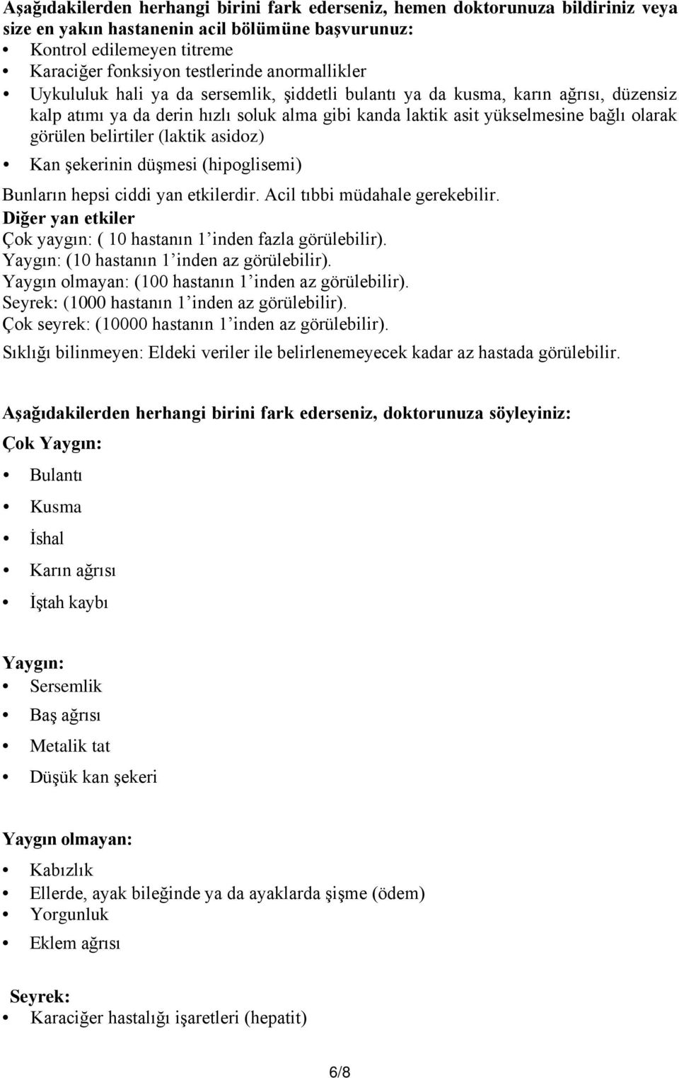 belirtiler (laktik asidoz) Kan şekerinin düşmesi (hipoglisemi) Bunların hepsi ciddi yan etkilerdir. Acil tıbbi müdahale gerekebilir.