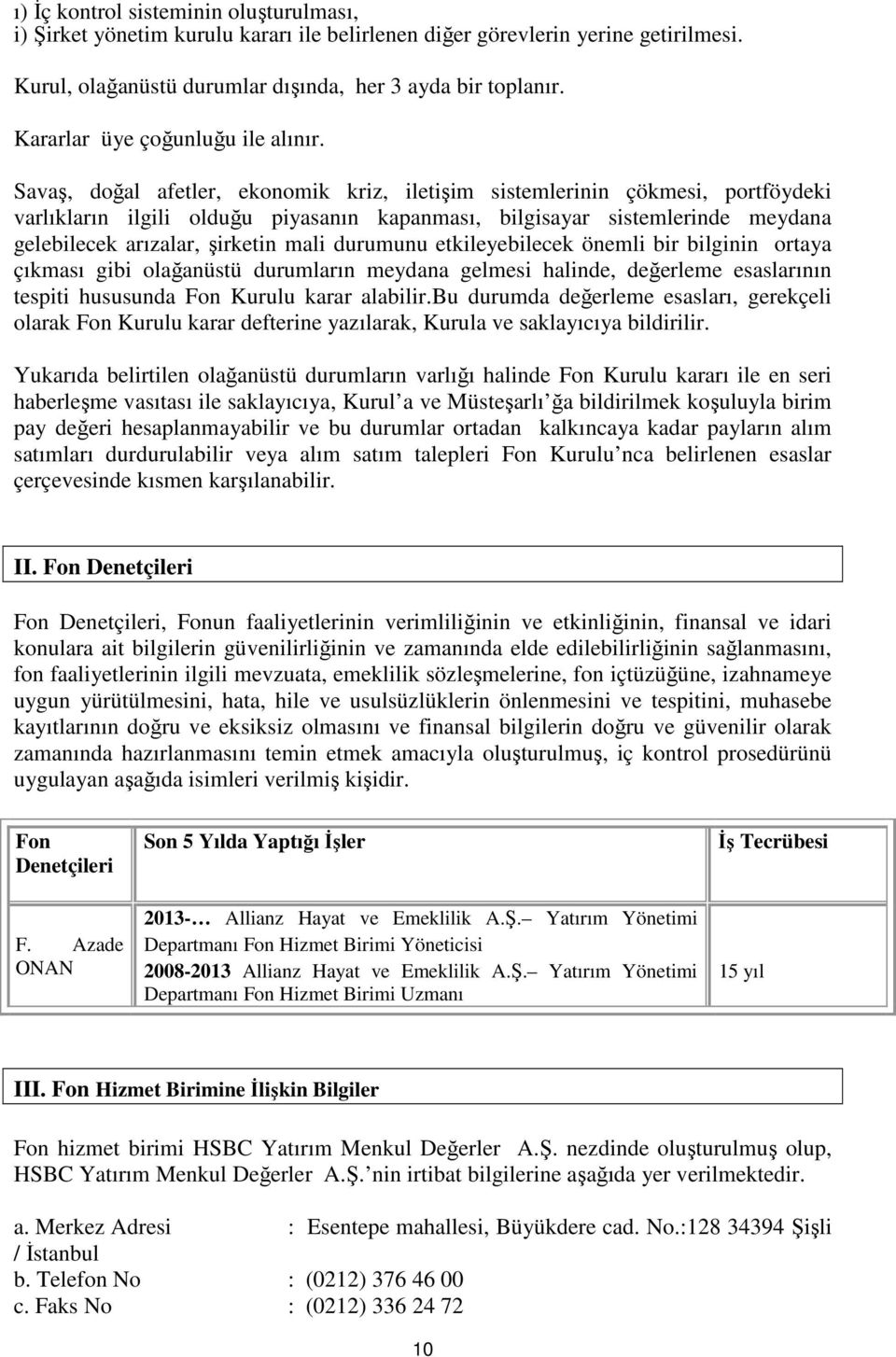 Savaş, doğal afetler, ekonomik kriz, iletişim sistemlerinin çökmesi, portföydeki varlıkların ilgili olduğu piyasanın kapanması, bilgisayar sistemlerinde meydana gelebilecek arızalar, şirketin mali