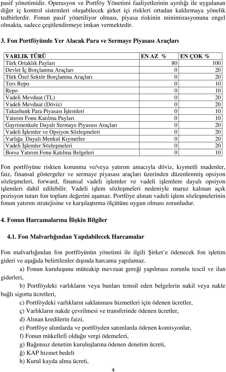 Fon Portföyünde Yer Alacak Para ve Sermaye Piyasası Araçları VARLIK TÜRÜ EN AZ % EN ÇOK % Türk Ortaklık Payları 80 100 Devlet İç Borçlanma Araçları 0 20 Türk Özel Sektör Borçlanma Araçları 0 20 Ters