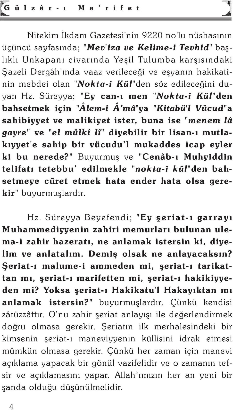 Süreyya; "Ey can-ý men "Nokta-i Kül"den bahsetmek için "Âlem-i Â mâ"ya "Kitabü'l Vücud"a sahibiyyet ve malikiyet ister, buna ise "menem lâ gayre" ve "el mülkî lî" diyebilir bir lisan-ý mutlakýyyet'e