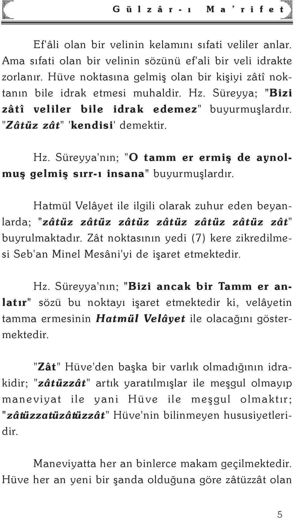 Hatmül Velâyet ile ilgili olarak zuhur eden beyanlarda; "zâtüz zâtüz zâtüz zâtüz zâtüz zâtüz zât" buyrulmaktadýr. Zât noktasýnýn yedi (7) kere zikredilmesi Seb'an Minel Mesâni'yi de iþaret etmektedir.