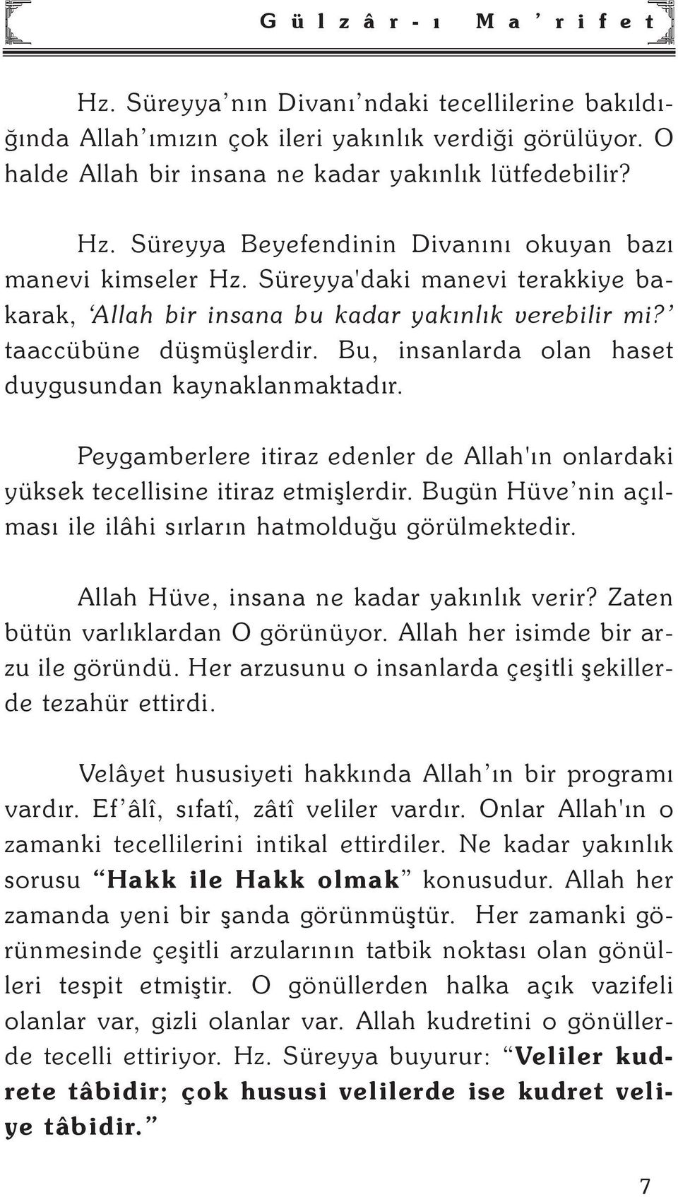 Bu, insanlarda olan haset duygusundan kaynaklanmaktadýr. Peygamberlere itiraz edenler de Allah'ýn onlardaki yüksek tecellisine itiraz etmiþlerdir.