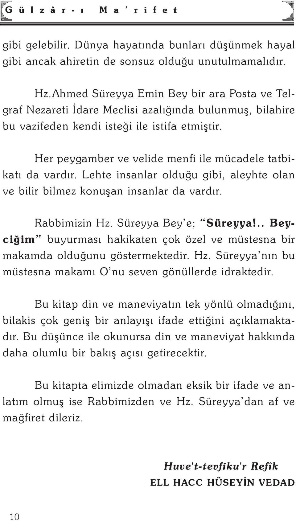 Her peygamber ve velide menfi ile mücadele tatbikatý da vardýr. Lehte insanlar olduðu gibi, aleyhte olan ve bilir bilmez konuþan insanlar da vardýr. Rabbimizin Hz. Süreyya Bey e; Süreyya!