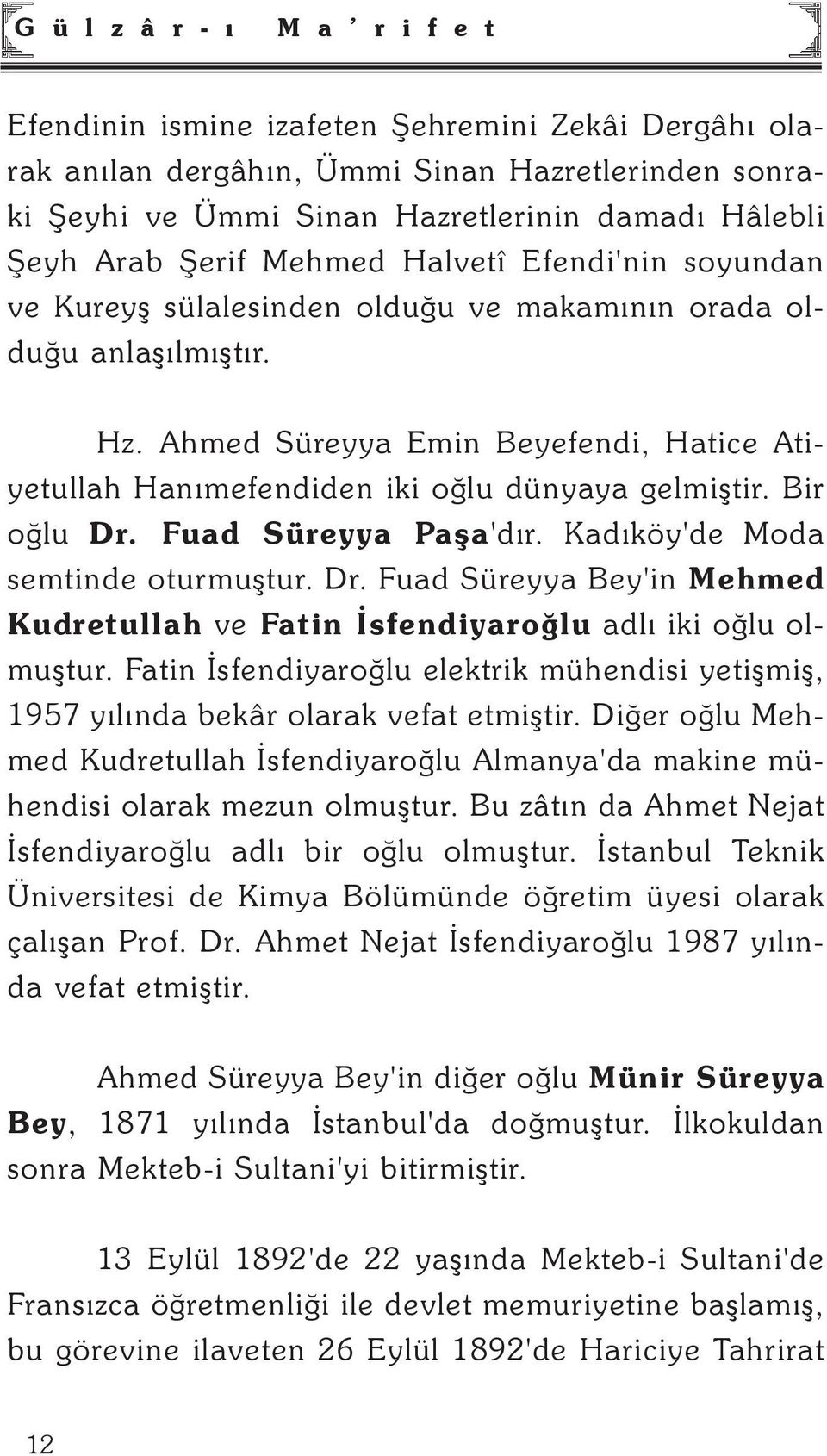 Fuad Süreyya Paþa'dýr. Kadýköy'de Moda semtinde oturmuþtur. Dr. Fuad Süreyya Bey'in Mehmed Kudretullah ve Fatin Ýsfendiyaroðlu adlý iki oðlu olmuþtur.