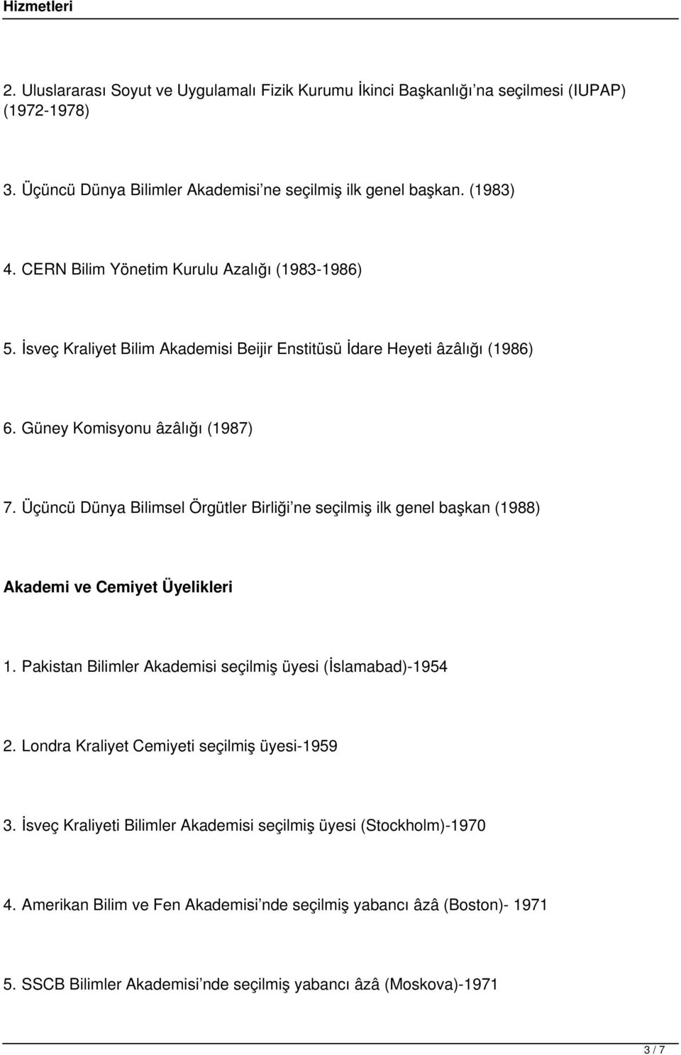 Üçüncü Dünya Bilimsel Örgütler Birliği ne seçilmiş ilk genel başkan (1988) Akademi ve Cemiyet Üyelikleri 1. Pakistan Bilimler Akademisi seçilmiş üyesi (İslamabad)-1954 2.