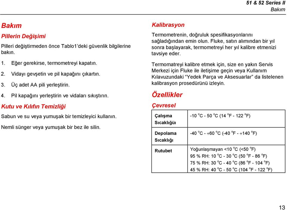 Fluke, satın alımından bir yıl sonra başlayarak, termometreyi her yıl kalibre etmenizi tavsiye eder.